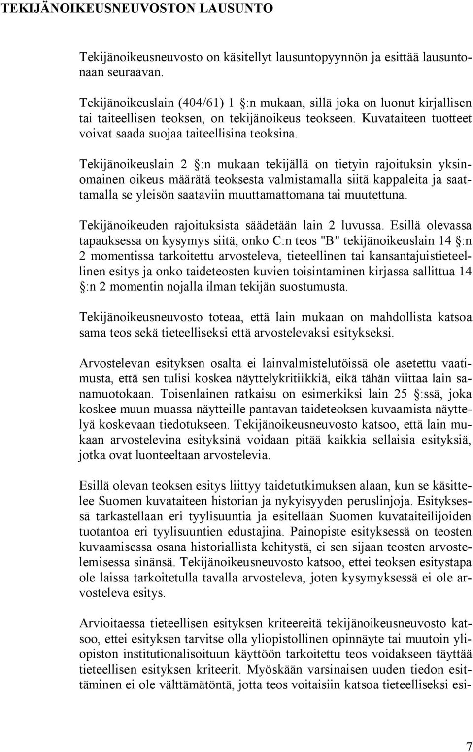 Tekijänoikeuslain 2 :n mukaan tekijällä on tietyin rajoituksin yksinomainen oikeus määrätä teoksesta valmistamalla siitä kappaleita ja saattamalla se yleisön saataviin muuttamattomana tai muutettuna.