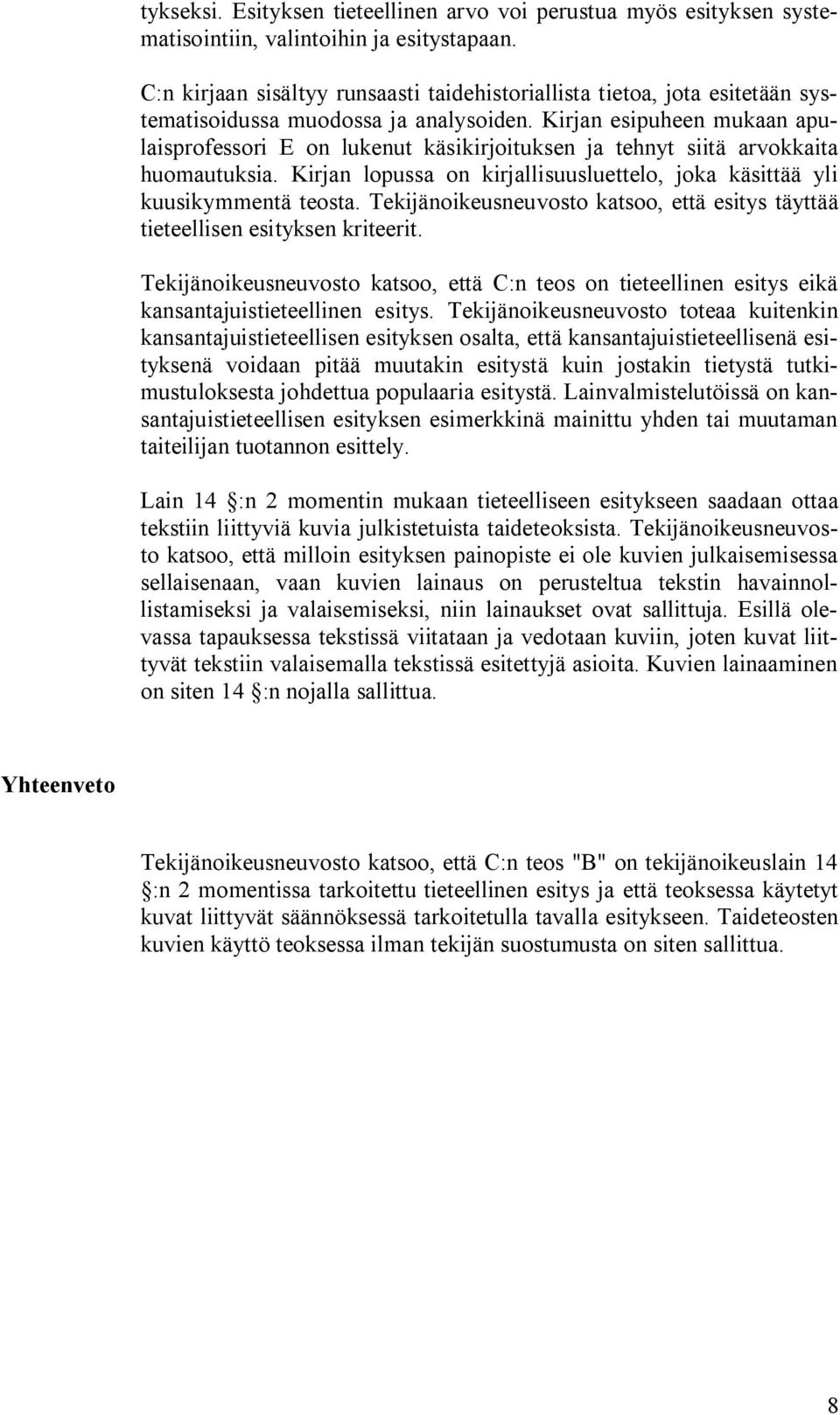 Kirjan esipuheen mukaan apulaisprofessori E on lukenut käsikirjoituksen ja tehnyt siitä arvokkaita huomautuksia. Kirjan lopussa on kirjallisuusluettelo, joka käsittää yli kuusikymmentä teosta.