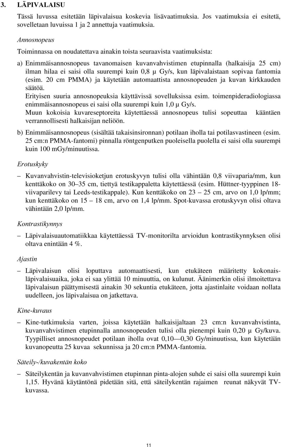 suurempi kuin 0,8 µ Gy/s, kun läpivalaistaan sopivaa fantomia (esim. 20 cm PMMA) ja käytetään automaattista annosnopeuden ja kuvan kirkkauden säätöä.