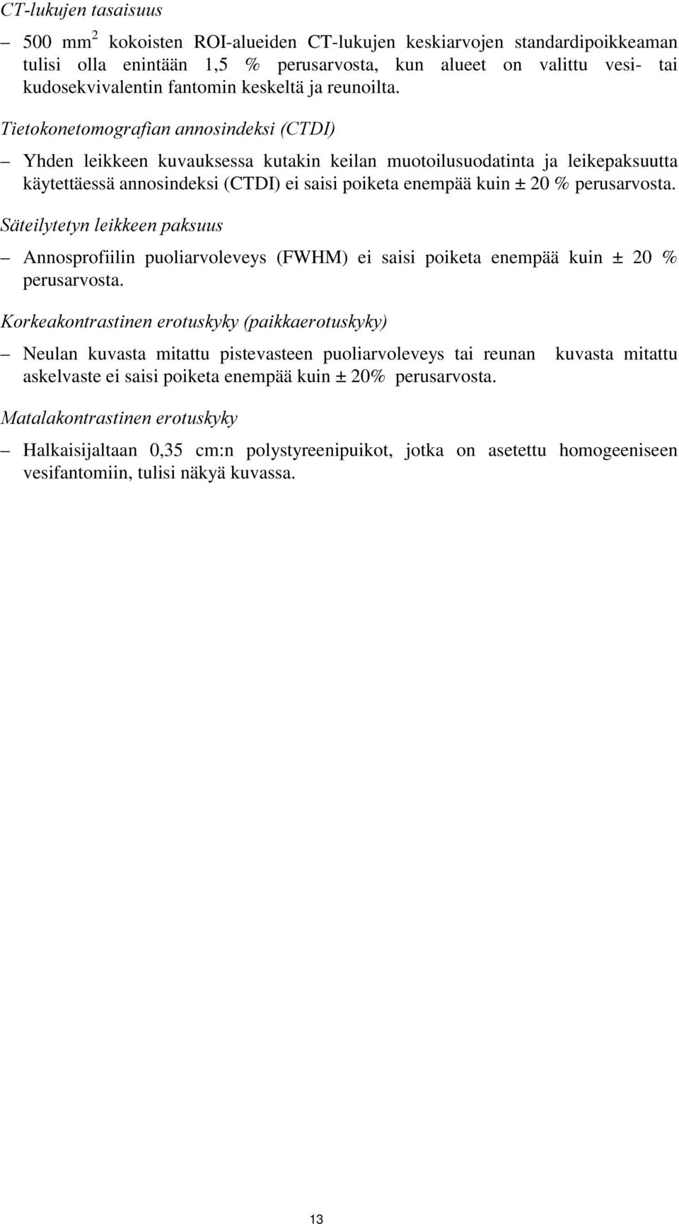 7LHWRNRQHWRPRJUDILDQDQQRVLQGHNVL&7', Yhden leikkeen kuvauksessa kutakin keilan muotoilusuodatinta ja leikepaksuutta käytettäessä annosindeksi (CTDI) ei saisi poiketa enempää kuin ± 20 % perusarvosta.