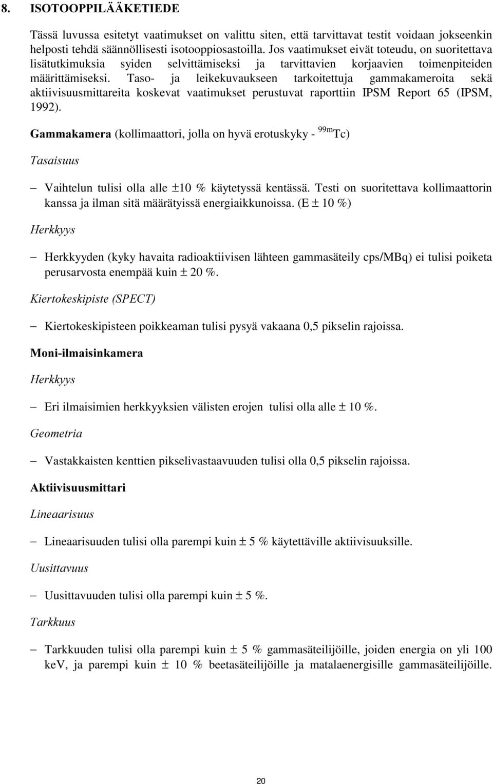 Taso- ja leikekuvaukseen tarkoitettuja gammakameroita sekä aktiivisuusmittareita koskevat vaatimukset perustuvat raporttiin IPSM Report 65 (IPSM, 1992).