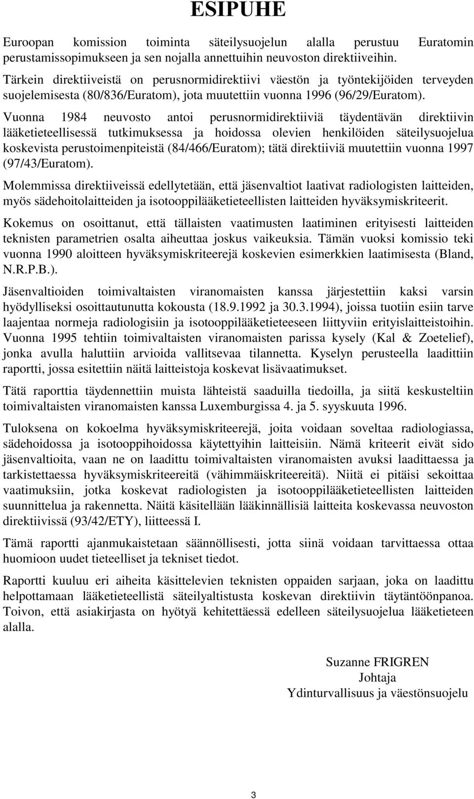 Vuonna 1984 neuvosto antoi perusnormidirektiiviä täydentävän direktiivin lääketieteellisessä tutkimuksessa ja hoidossa olevien henkilöiden säteilysuojelua koskevista perustoimenpiteistä