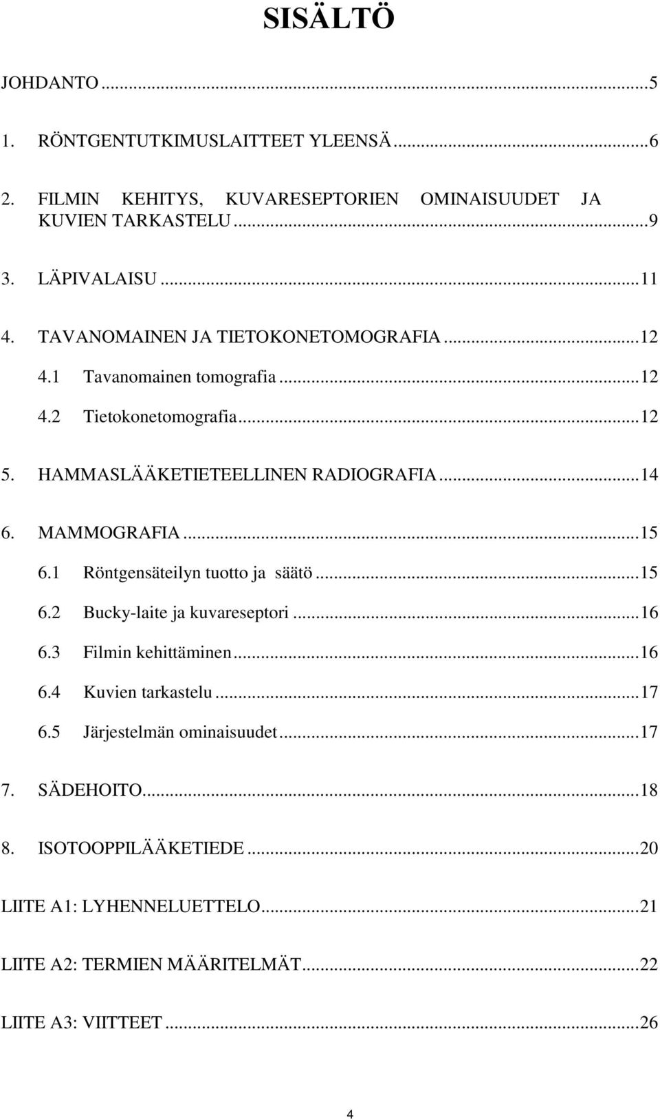 MAMMOGRAFIA...15 6.1 Röntgensäteilyn tuotto ja säätö...15 6.2 Bucky-laite ja kuvareseptori...16 6.3 Filmin kehittäminen...16 6.4 Kuvien tarkastelu...17 6.