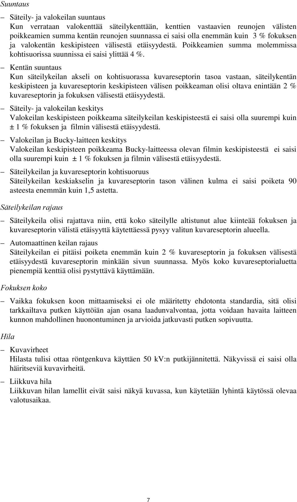 Kentän suuntaus Kun säteilykeilan akseli on kohtisuorassa kuvareseptorin tasoa vastaan, säteilykentän keskipisteen ja kuvareseptorin keskipisteen välisen poikkeaman olisi oltava enintään 2 %