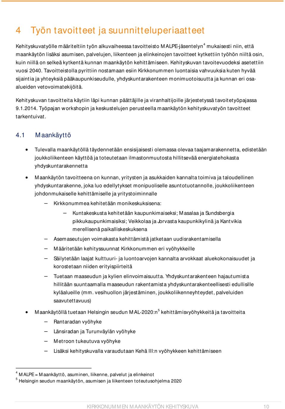 Tavoitteistolla pyrittiin nostamaan esiin Kirkkonummen luontaisia vahvuuksia kuten hyvää sijaintia ja yhteyksiä pääkaupunkiseudulle, yhdyskuntarakenteen monimuotoisuutta ja kunnan eri osaalueiden