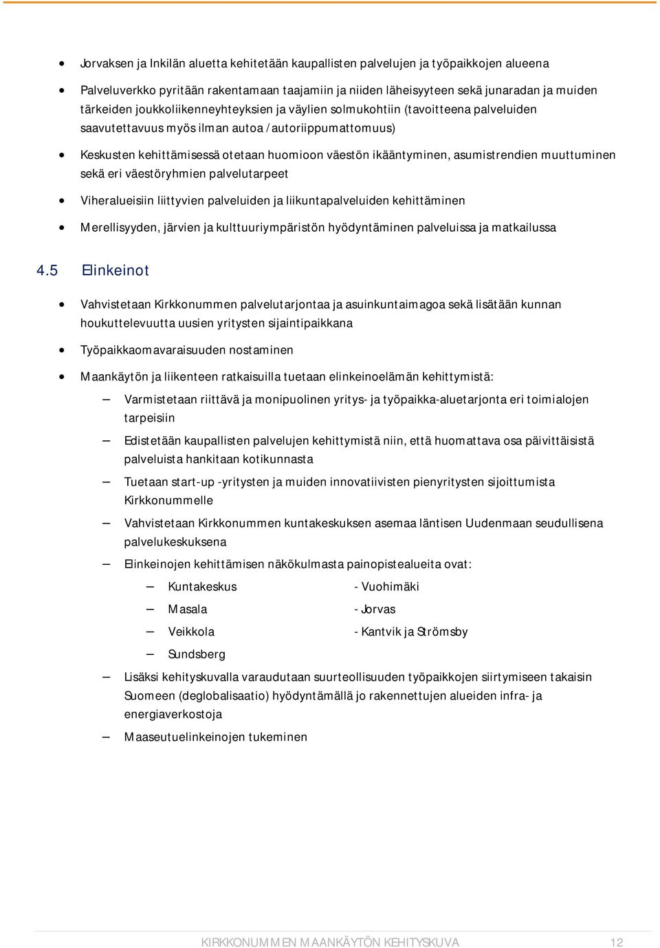 asumistrendien muuttuminen sekä eri väestöryhmien palvelutarpeet Viheralueisiin liittyvien palveluiden ja liikuntapalveluiden kehittäminen Merellisyyden, järvien ja kulttuuriympäristön hyödyntäminen