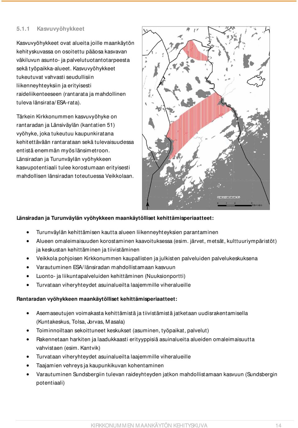 Tärkein Kirkkonummen kasvuvyöhyke on rantaradan ja Länsiväylän (kantatien 51) vyöhyke, joka tukeutuu kaupunkiratana kehitettävään rantarataan sekä tulevaisuudessa entistä enemmän myös länsimetroon.