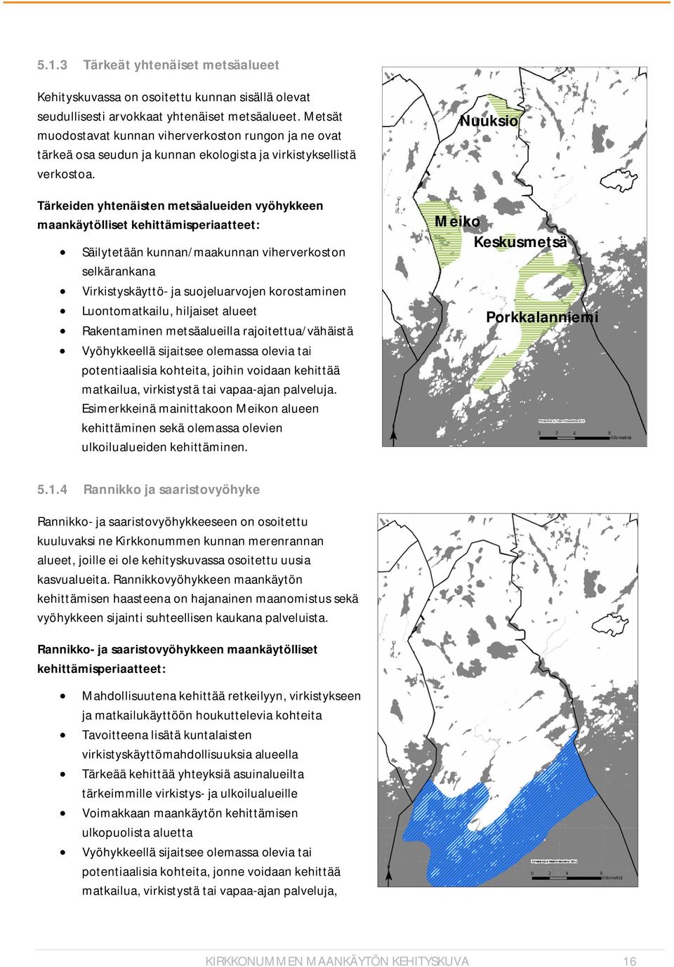 Tärkeiden yhtenäisten metsäalueiden vyöhykkeen maankäytölliset kehittämisperiaatteet: Säilytetään kunnan/maakunnan viherverkoston selkärankana Virkistyskäyttö- ja suojeluarvojen korostaminen