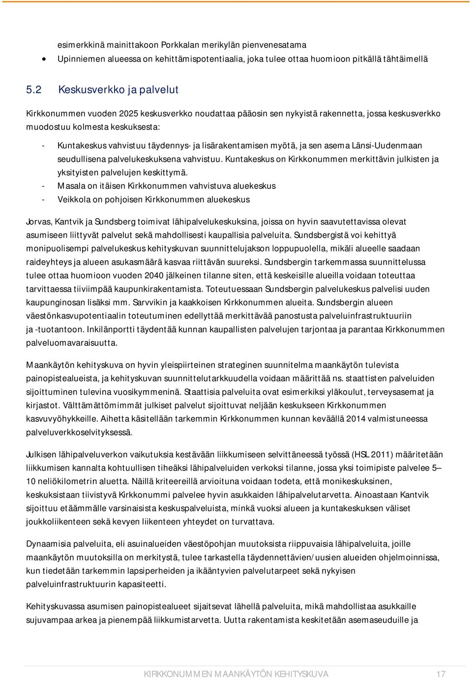 lisärakentamisen myötä, ja sen asema Länsi-Uudenmaan seudullisena palvelukeskuksena vahvistuu. Kuntakeskus on Kirkkonummen merkittävin julkisten ja yksityisten palvelujen keskittymä.