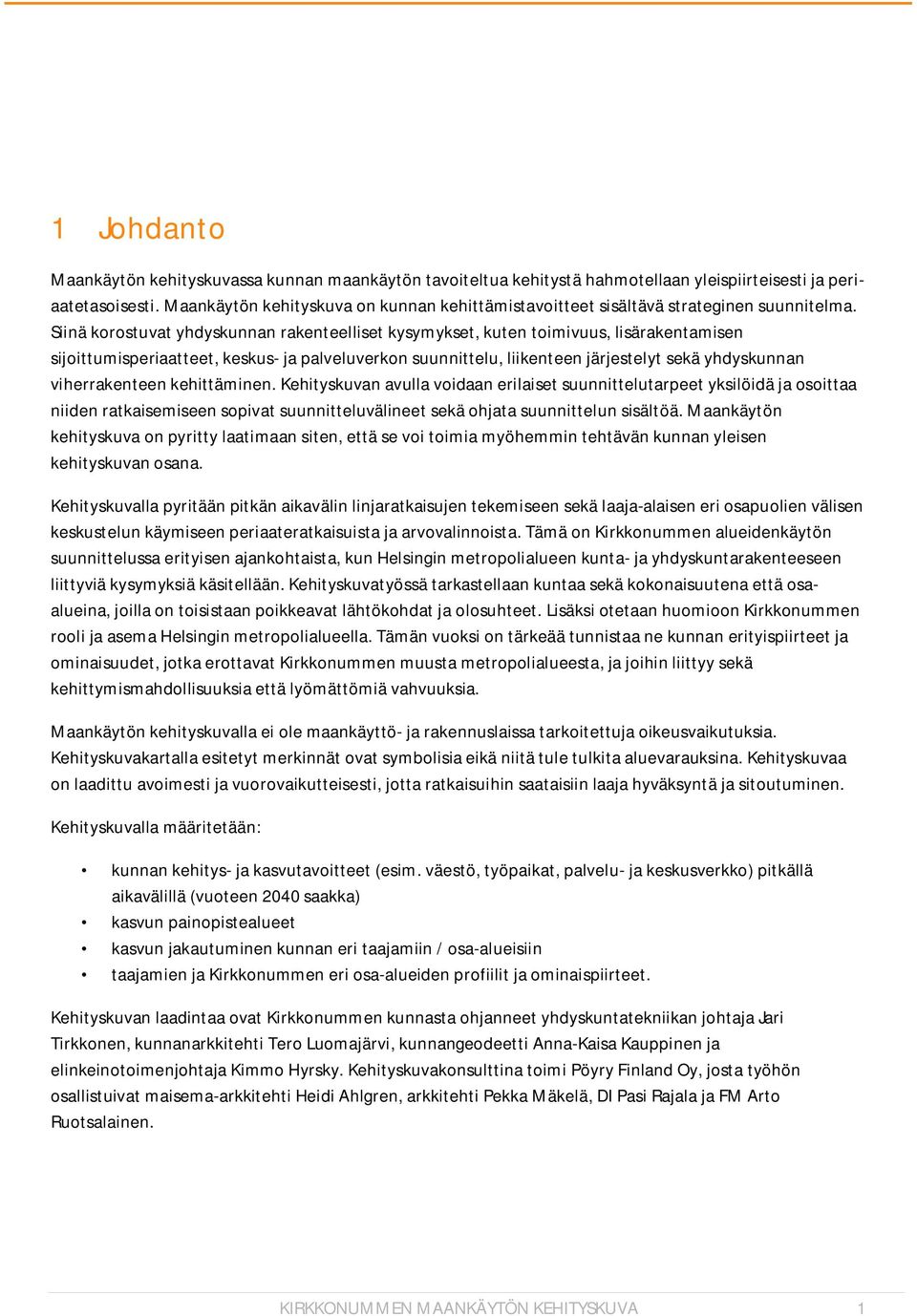 Siinä korostuvat yhdyskunnan rakenteelliset kysymykset, kuten toimivuus, lisärakentamisen sijoittumisperiaatteet, keskus- ja palveluverkon suunnittelu, liikenteen järjestelyt sekä yhdyskunnan