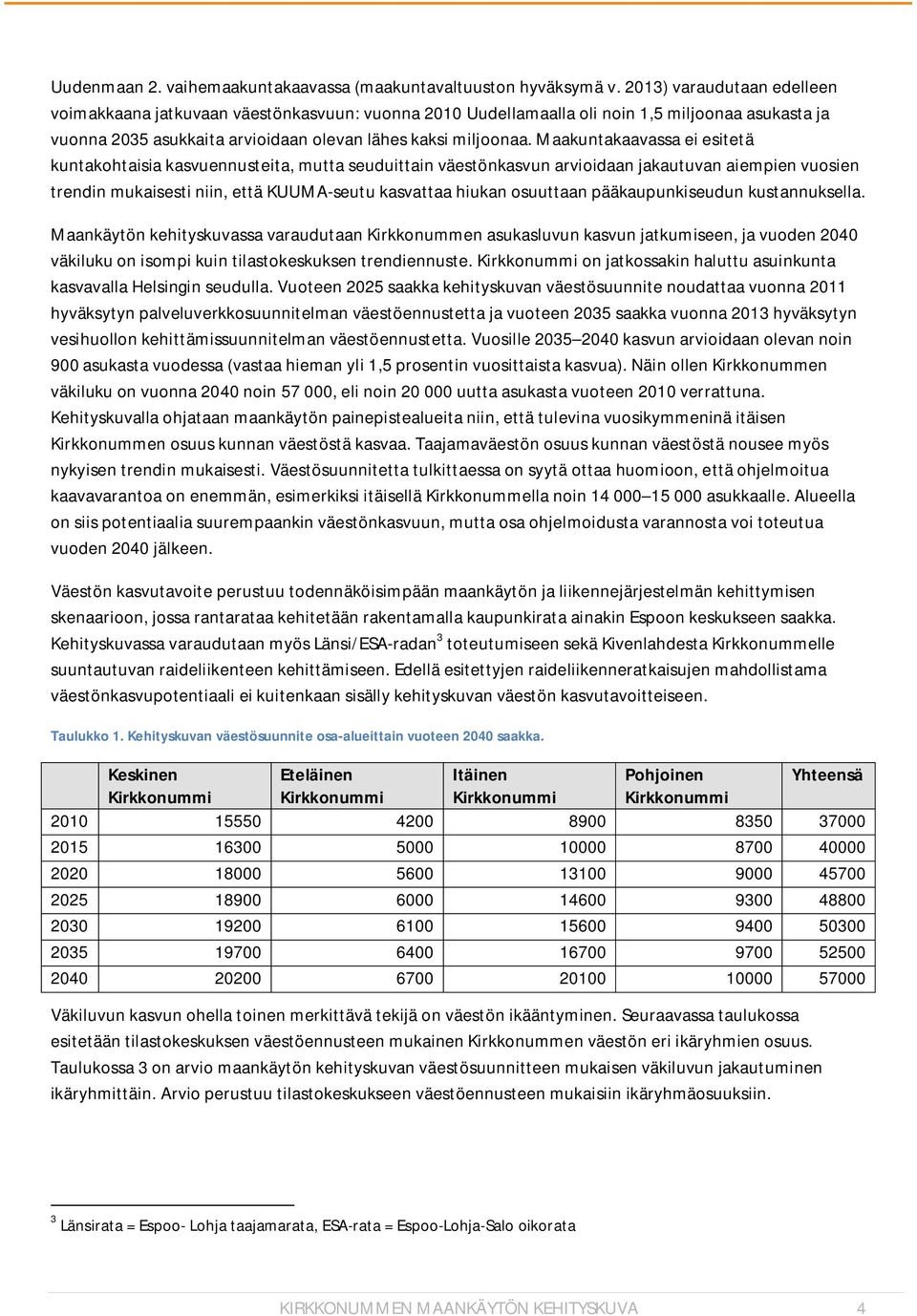 Maakuntakaavassa ei esitetä kuntakohtaisia kasvuennusteita, mutta seuduittain väestönkasvun arvioidaan jakautuvan aiempien vuosien trendin mukaisesti niin, että KUUMA-seutu kasvattaa hiukan osuuttaan