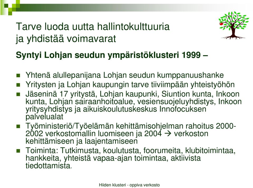 Inkoon yritysyhdistys ja aikuiskoulutuskeskus Innofocuksen palvelualat Työministeriö/Työelämän kehittämisohjelman rahoitus 2000-2002 verkostomallin luomiseen ja 2004