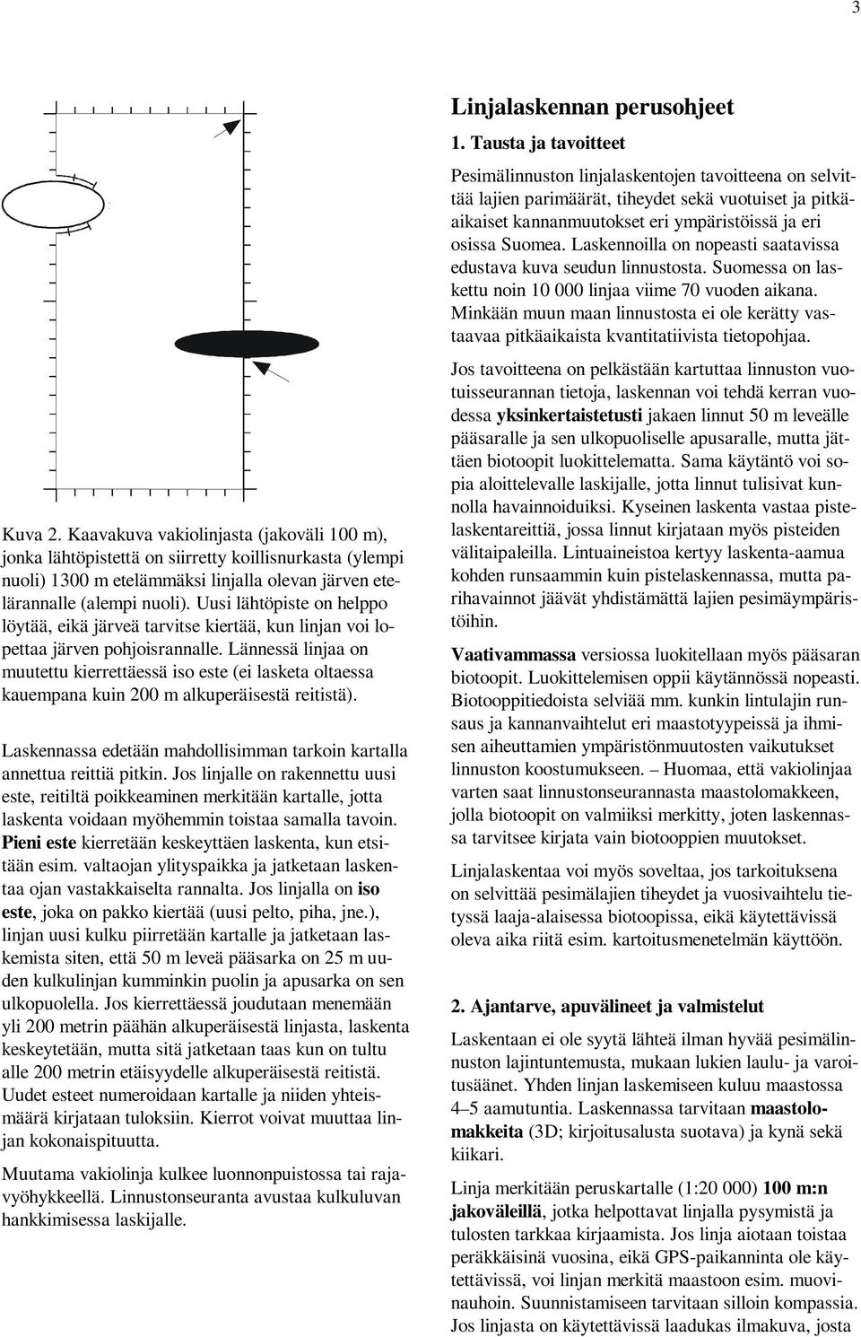 Lännessä linjaa on muutettu kierrettäessä iso este (ei lasketa oltaessa kauempana kuin 200 m alkuperäisestä reitistä). Laskennassa edetään mahdollisimman tarkoin kartalla annettua reittiä pitkin.