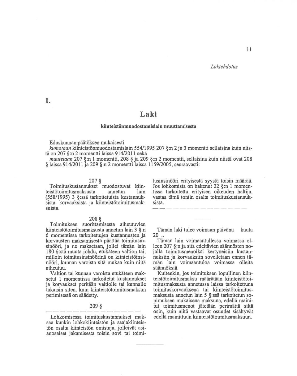 Toimituskustannukset muodostuvat kun teistötoimitusmaksusta annetun lain (558/1995) 3 :ssä tarkoitetuista kustannuk sista, korvauksista ja kiinteistötoimitusmak suista.