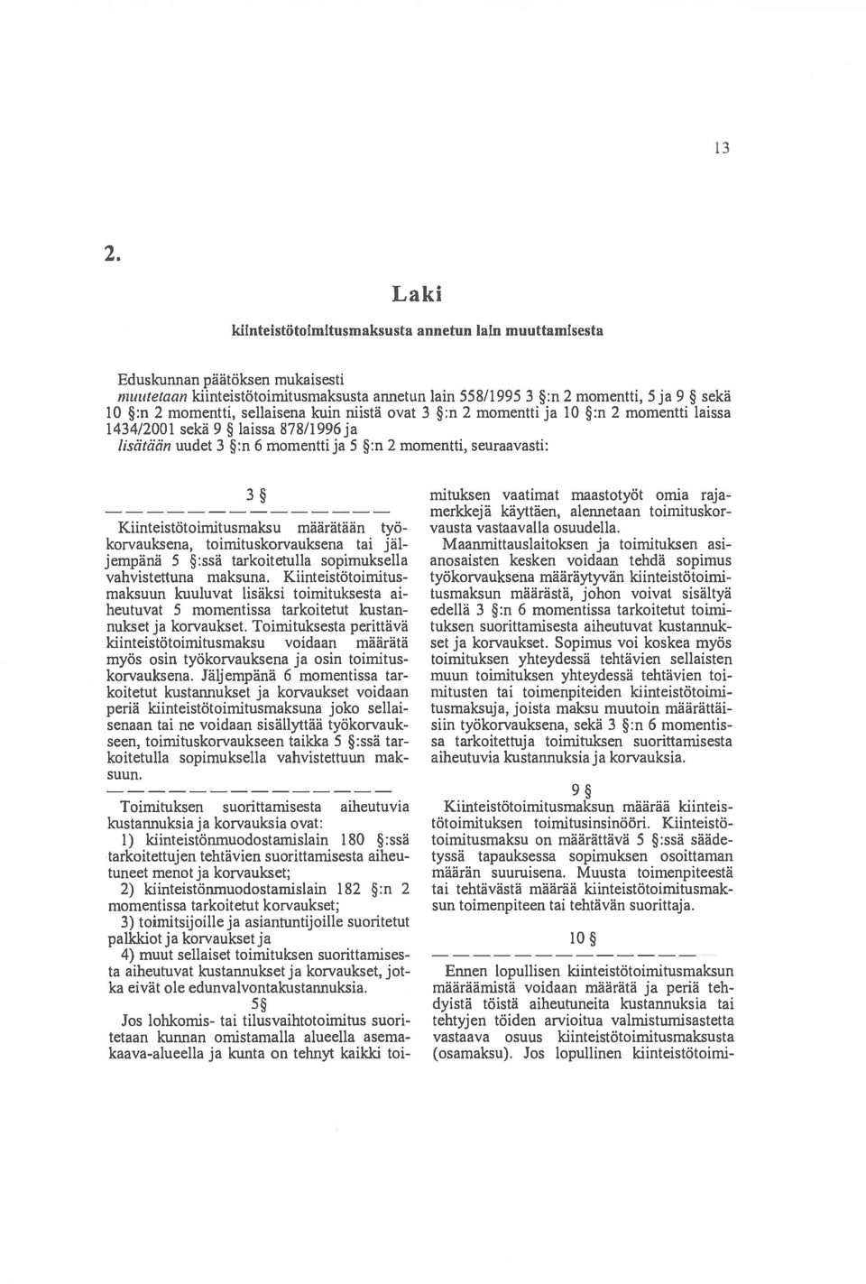 Kiinteistötoimitusmaksu määrätään työ korvauksena, toimituskorvauksena tai jäi jempänä 5 :ssä tarkoitetulla sopimuksella vahvistettuna maksuna.