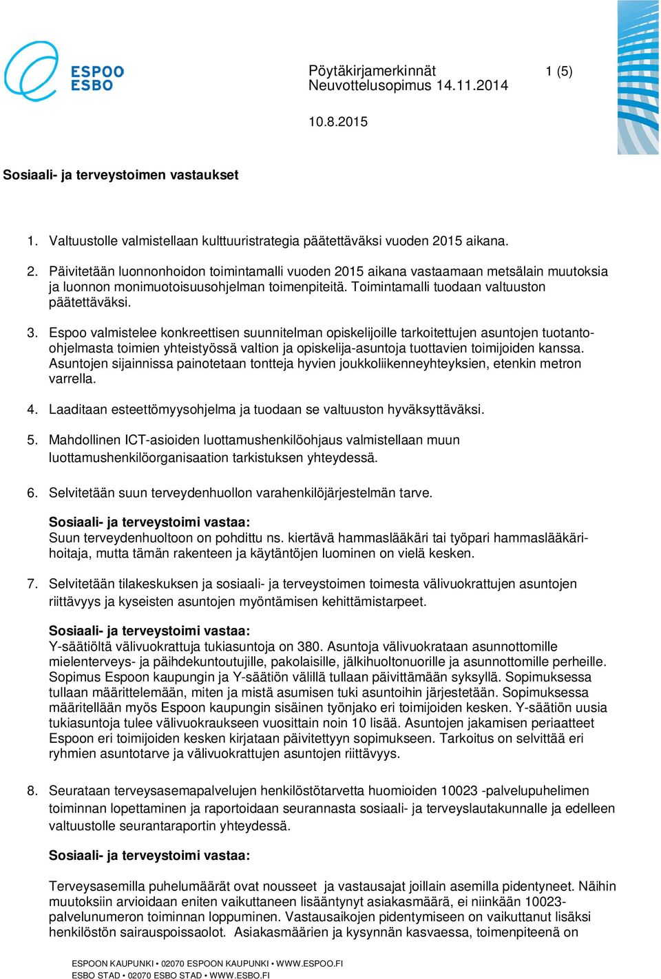 3. Espoo valmistelee konkreettisen suunnitelman opiskelijoille tarkoitettujen asuntojen tuotantoohjelmasta toimien yhteistyössä valtion ja opiskelija-asuntoja tuottavien toimijoiden kanssa.