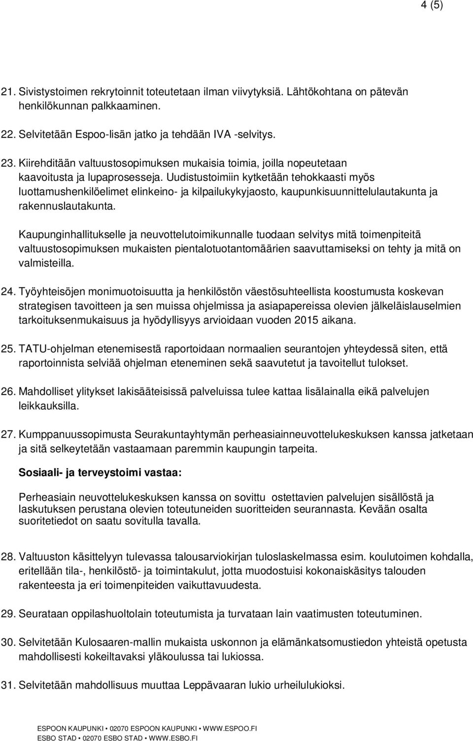 Uudistustoimiin kytketään tehokkaasti myös luottamushenkilöelimet elinkeino- ja kilpailukykyjaosto, kaupunkisuunnittelulautakunta ja rakennuslautakunta.