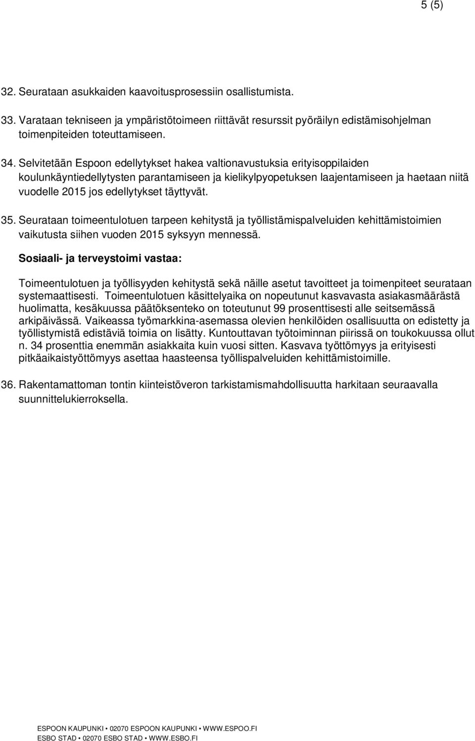 täyttyvät. 35. Seurataan toimeentulotuen tarpeen kehitystä ja työllistämispalveluiden kehittämistoimien vaikutusta siihen vuoden 2015 syksyyn mennessä.