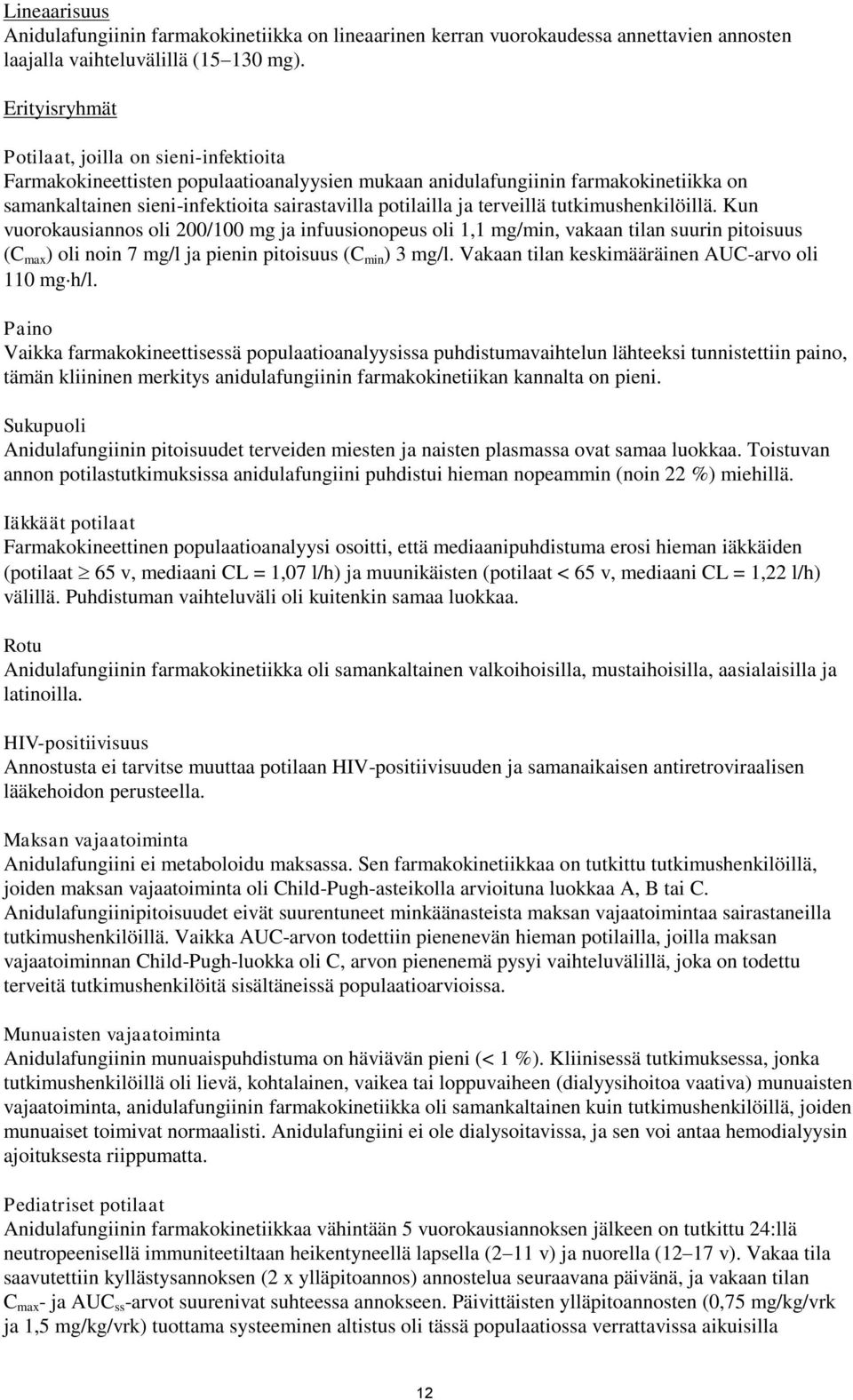 terveillä tutkimushenkilöillä. Kun vuorokausiannos oli 200/100 mg ja infuusionopeus oli 1,1 mg/min, vakaan tilan suurin pitoisuus (C max ) oli noin 7 mg/l ja pienin pitoisuus (C min ) 3 mg/l.