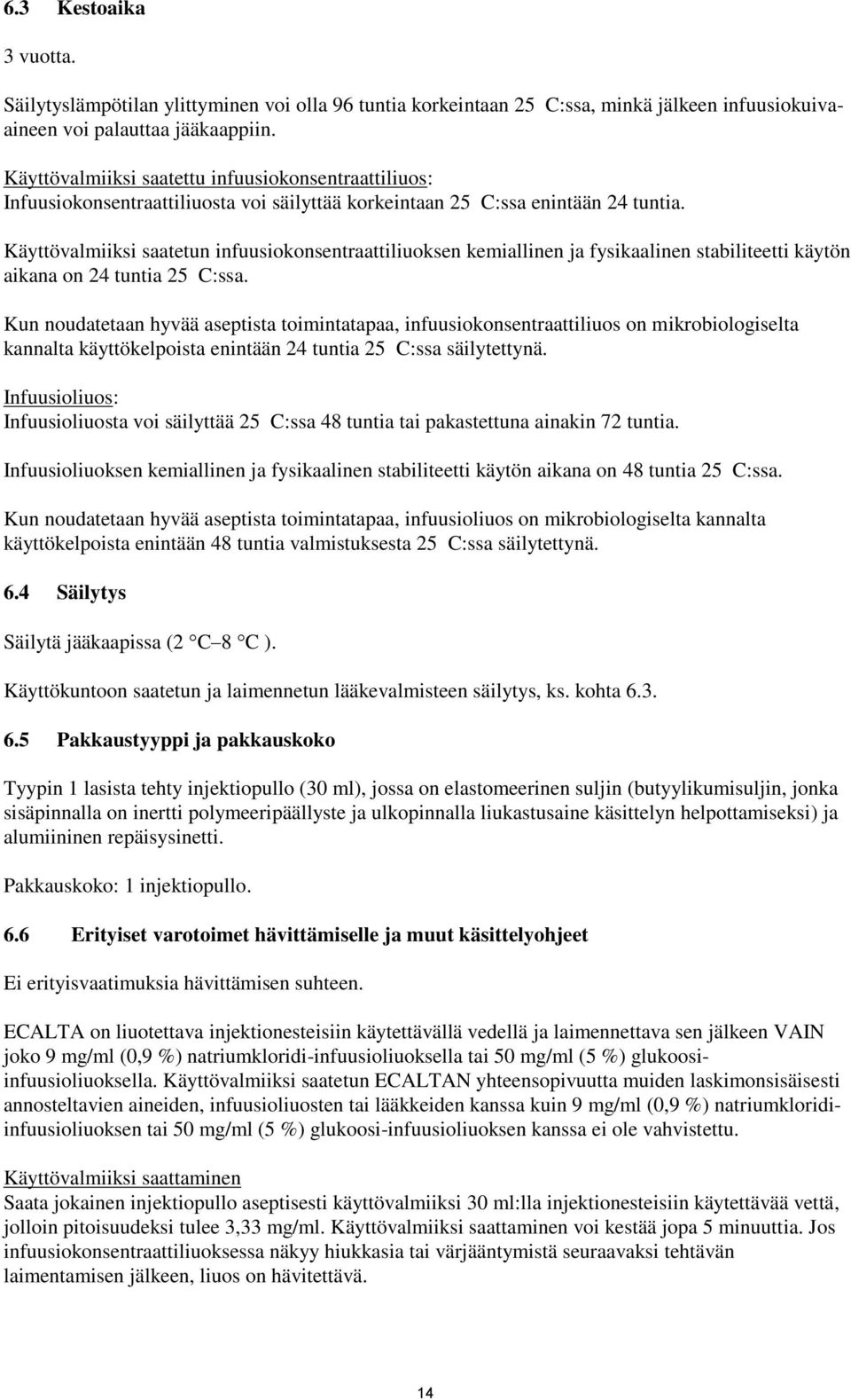 Käyttövalmiiksi saatetun infuusiokonsentraattiliuoksen kemiallinen ja fysikaalinen stabiliteetti käytön aikana on 24 tuntia 25 C:ssa.