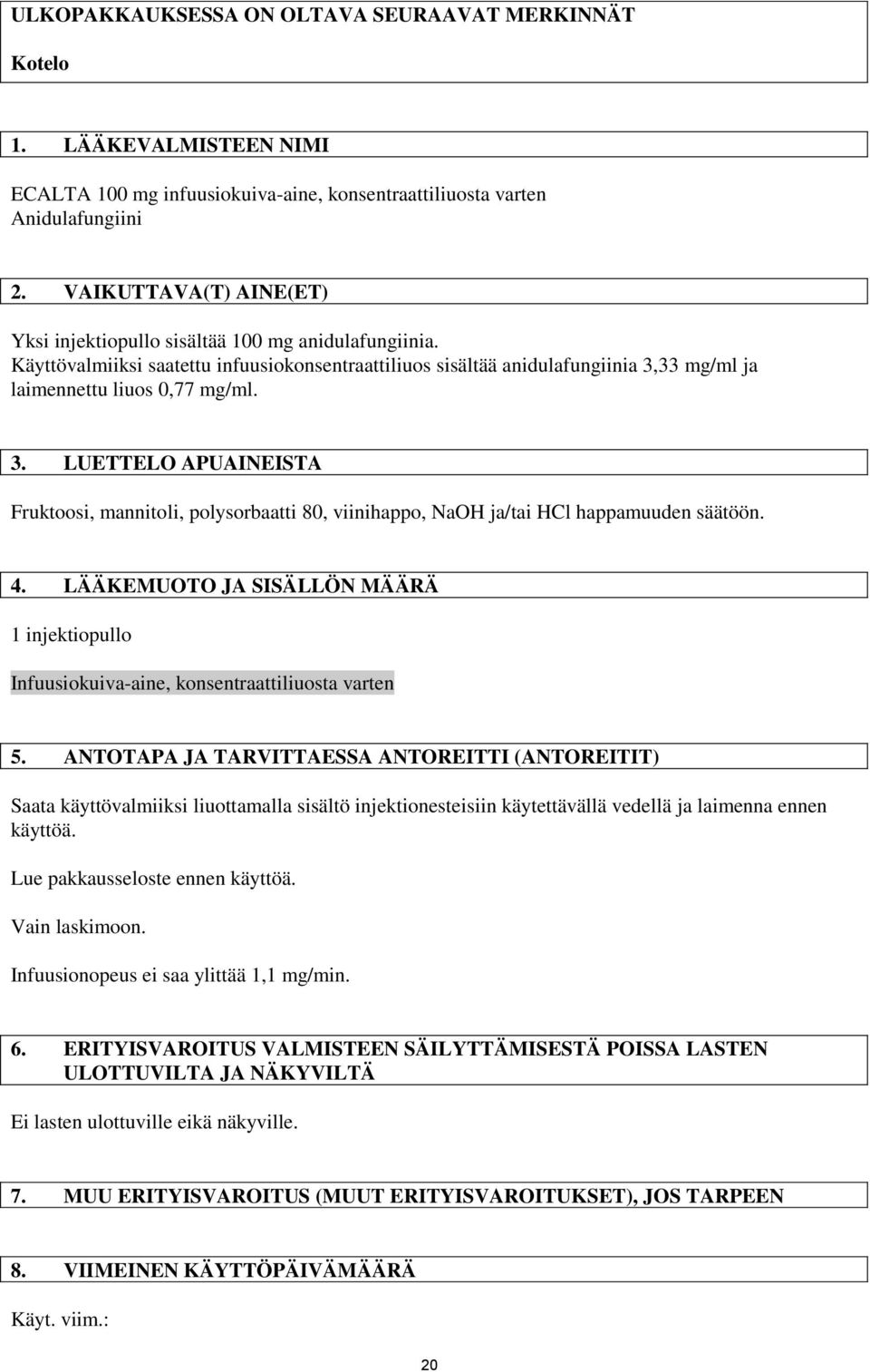 33 mg/ml ja laimennettu liuos 0,77 mg/ml. 3. LUETTELO APUAINEISTA Fruktoosi, mannitoli, polysorbaatti 80, viinihappo, NaOH ja/tai HCl happamuuden säätöön. 4.