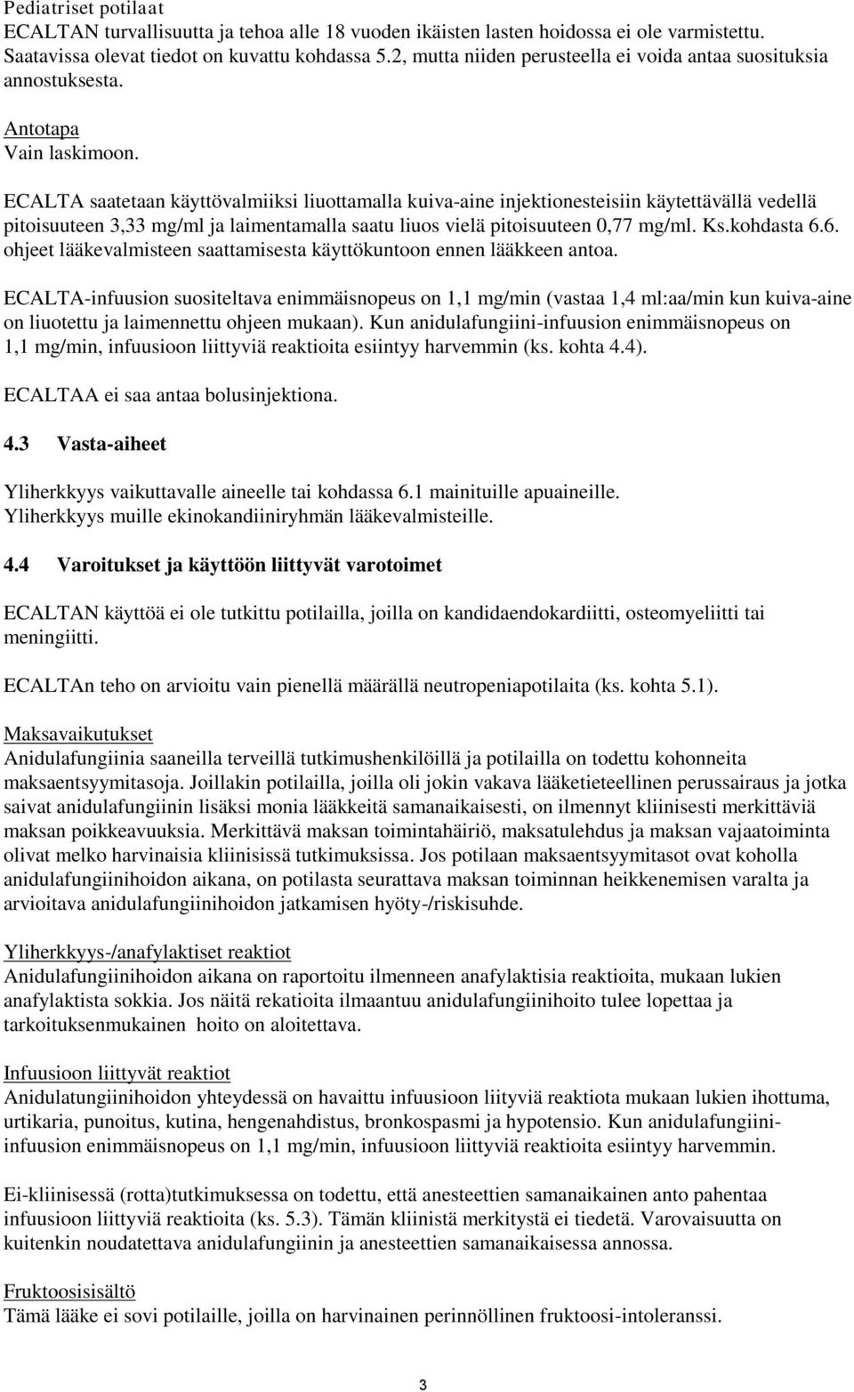 ECALTA saatetaan käyttövalmiiksi liuottamalla kuiva-aine injektionesteisiin käytettävällä vedellä pitoisuuteen 3,33 mg/ml ja laimentamalla saatu liuos vielä pitoisuuteen 0,77 mg/ml. Ks.kohdasta 6.