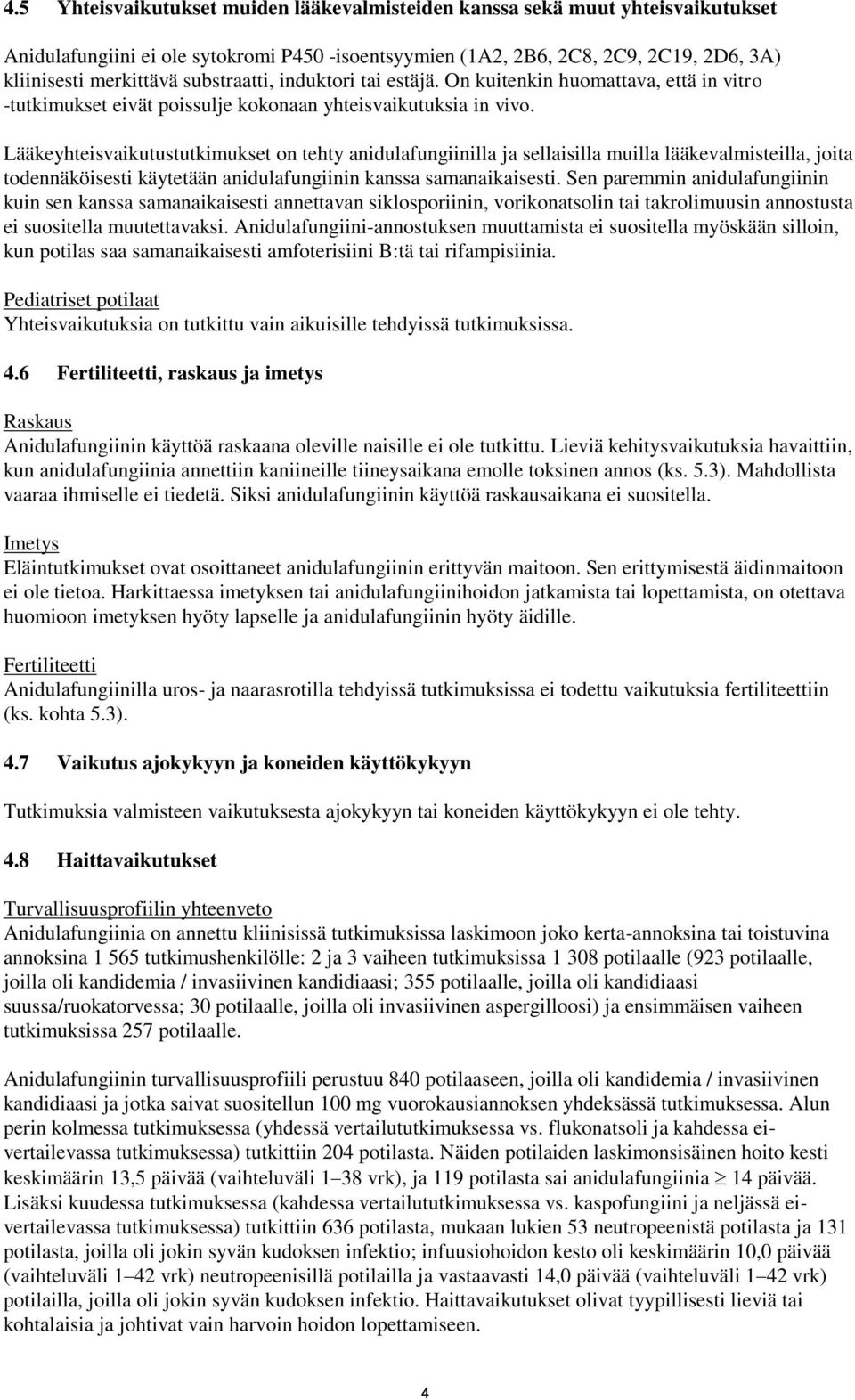 Lääkeyhteisvaikutustutkimukset on tehty anidulafungiinilla ja sellaisilla muilla lääkevalmisteilla, joita todennäköisesti käytetään anidulafungiinin kanssa samanaikaisesti.