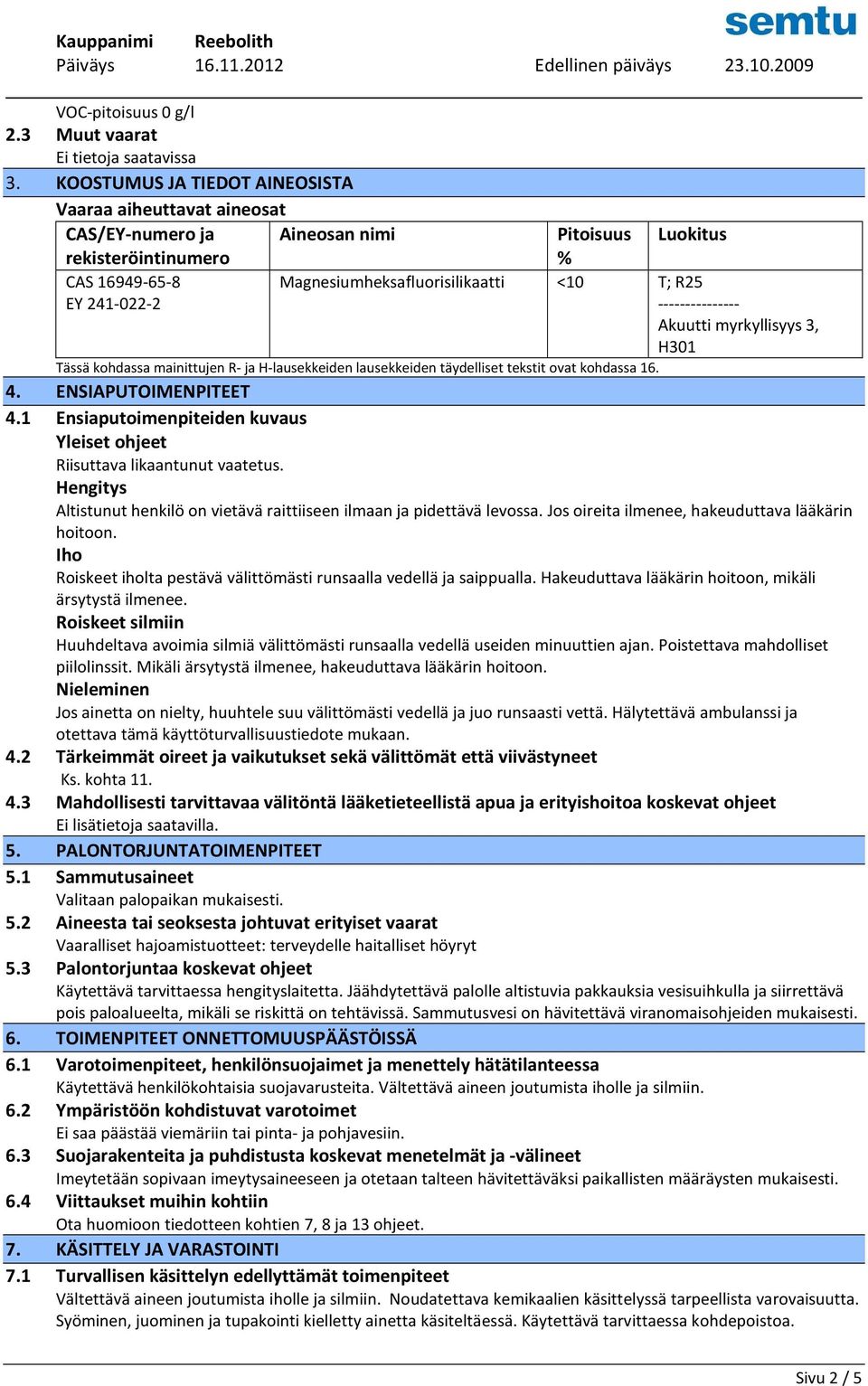 R25 --------------- Akuutti myrkyllisyys 3, H301 Tässä kohdassa mainittujen R- ja H-lausekkeiden lausekkeiden täydelliset tekstit ovat kohdassa 16. 4. ENSIAPUTOIMENPITEET 4.