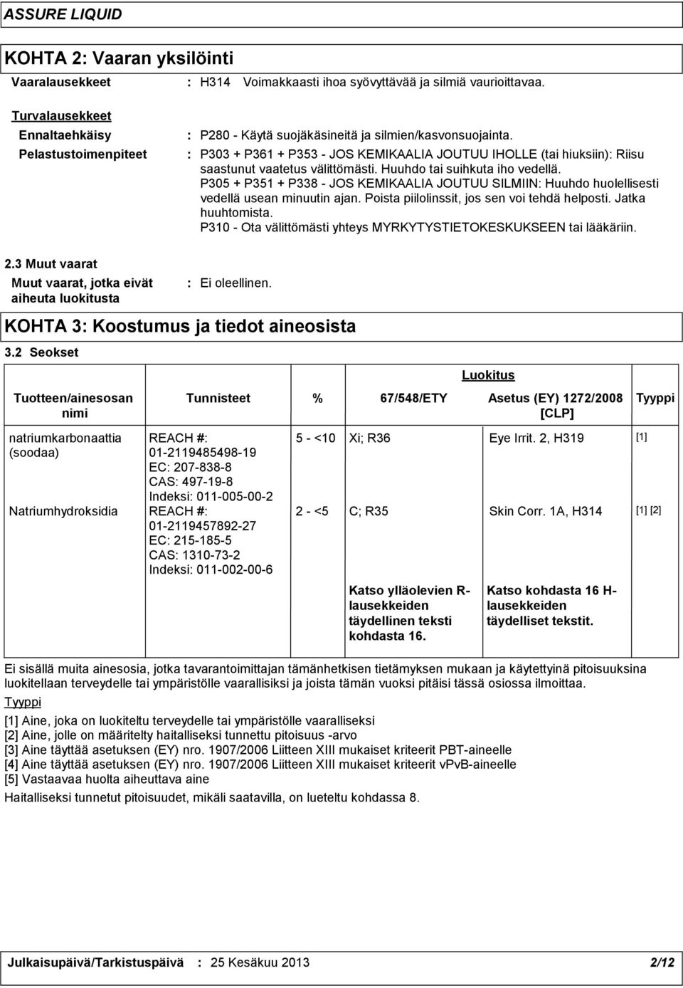 P303 + P361 + P353 - JOS KEMIKAALIA JOUTUU IHOLLE (tai hiuksiin) Riisu saastunut vaatetus välittömästi. Huuhdo tai suihkuta iho vedellä.