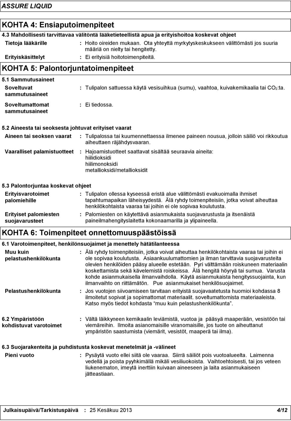 Ota yhteyttä myrkytyskeskukseen välittömästi jos suuria määriä on nielty tai hengitetty. Ei erityisiä hoitotoimenpiteitä. 5.