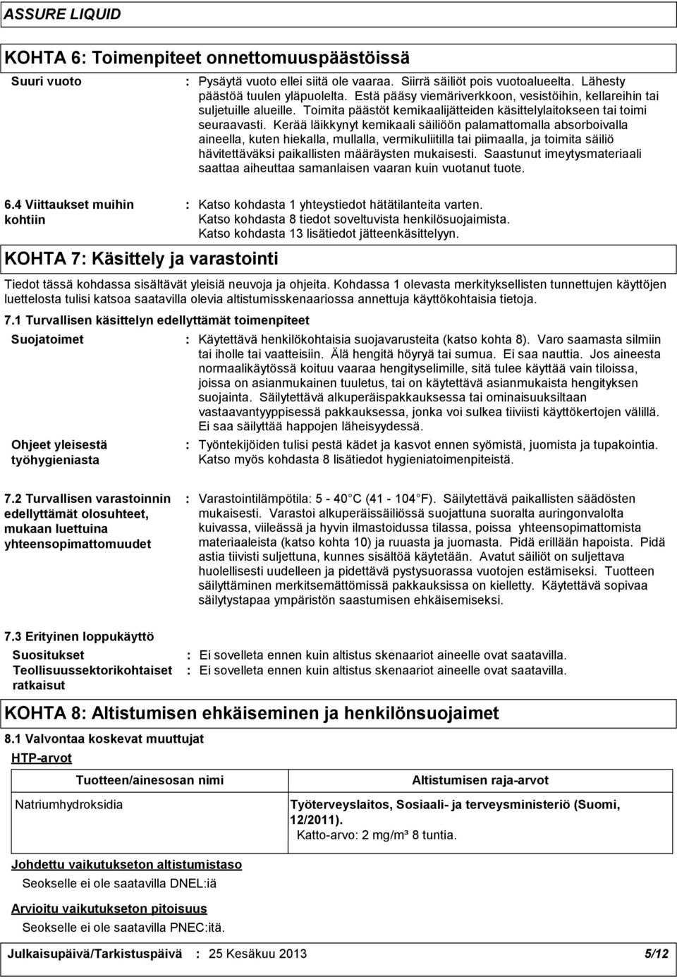 Kerää läikkynyt kemikaali säiliöön palamattomalla absorboivalla aineella, kuten hiekalla, mullalla, vermikuliitilla tai piimaalla, ja toimita säiliö hävitettäväksi paikallisten määräysten mukaisesti.