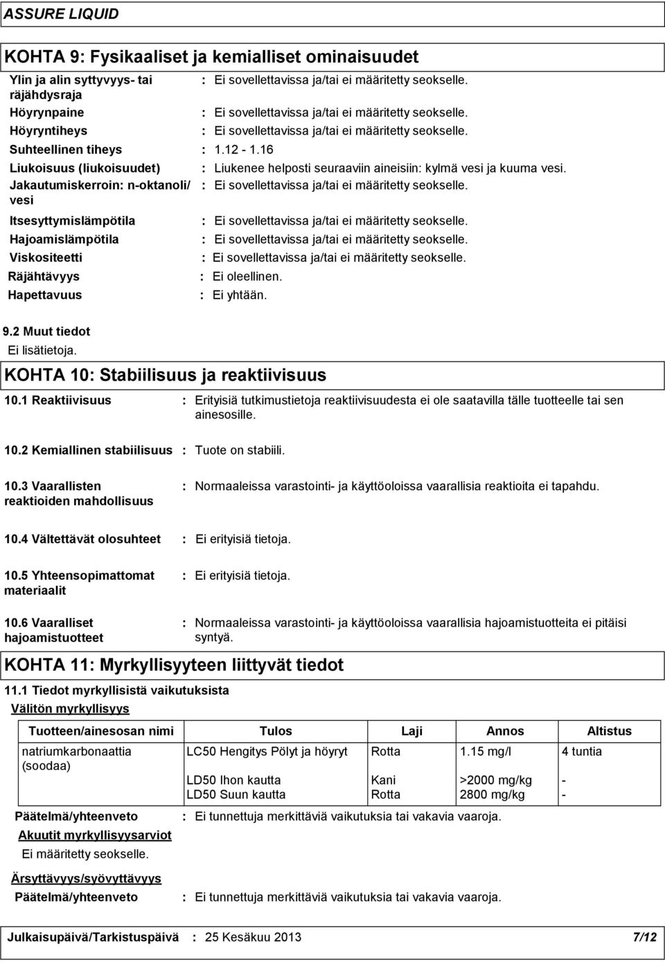2 Muut tiedot Ei lisätietoja. KOHTA 10 Stabiilisuus ja reaktiivisuus 10.1 Reaktiivisuus Erityisiä tutkimustietoja reaktiivisuudesta ei ole saatavilla tälle tuotteelle tai sen ainesosille. 10.2 Kemiallinen stabiilisuus Tuote on stabiili.