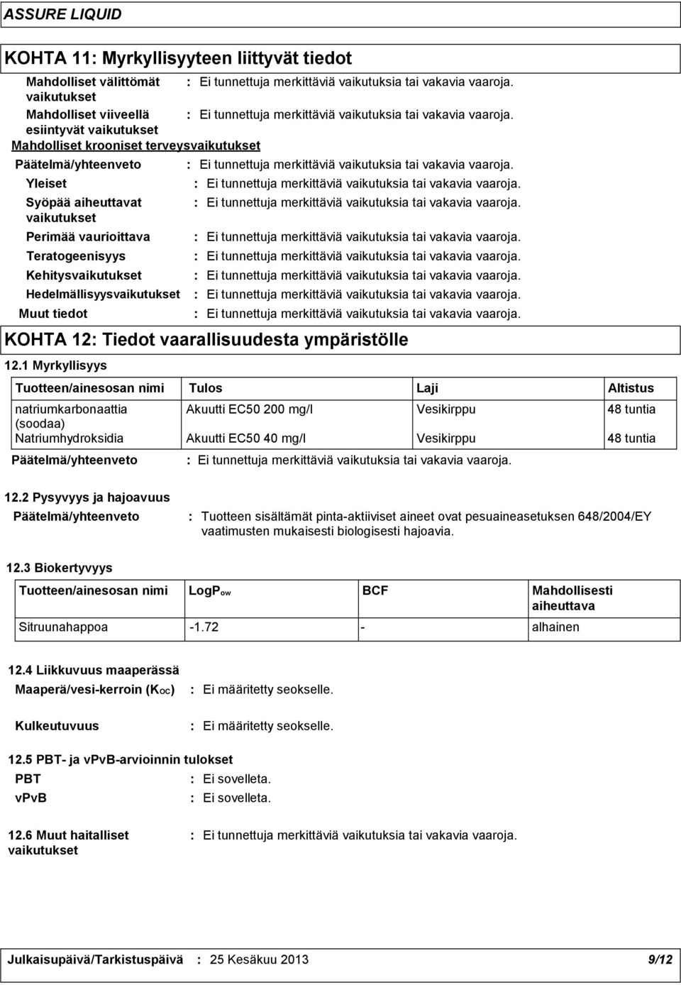 1 Myrkyllisyys Tuotteen/ainesosan nimi natriumkarbonaattia Akuutti EC50 200 mg/l Vesikirppu 48 tuntia (soodaa) Natriumhydroksidia Akuutti EC50 40 mg/l Vesikirppu 48 tuntia Tulos Laji Altistus 12.