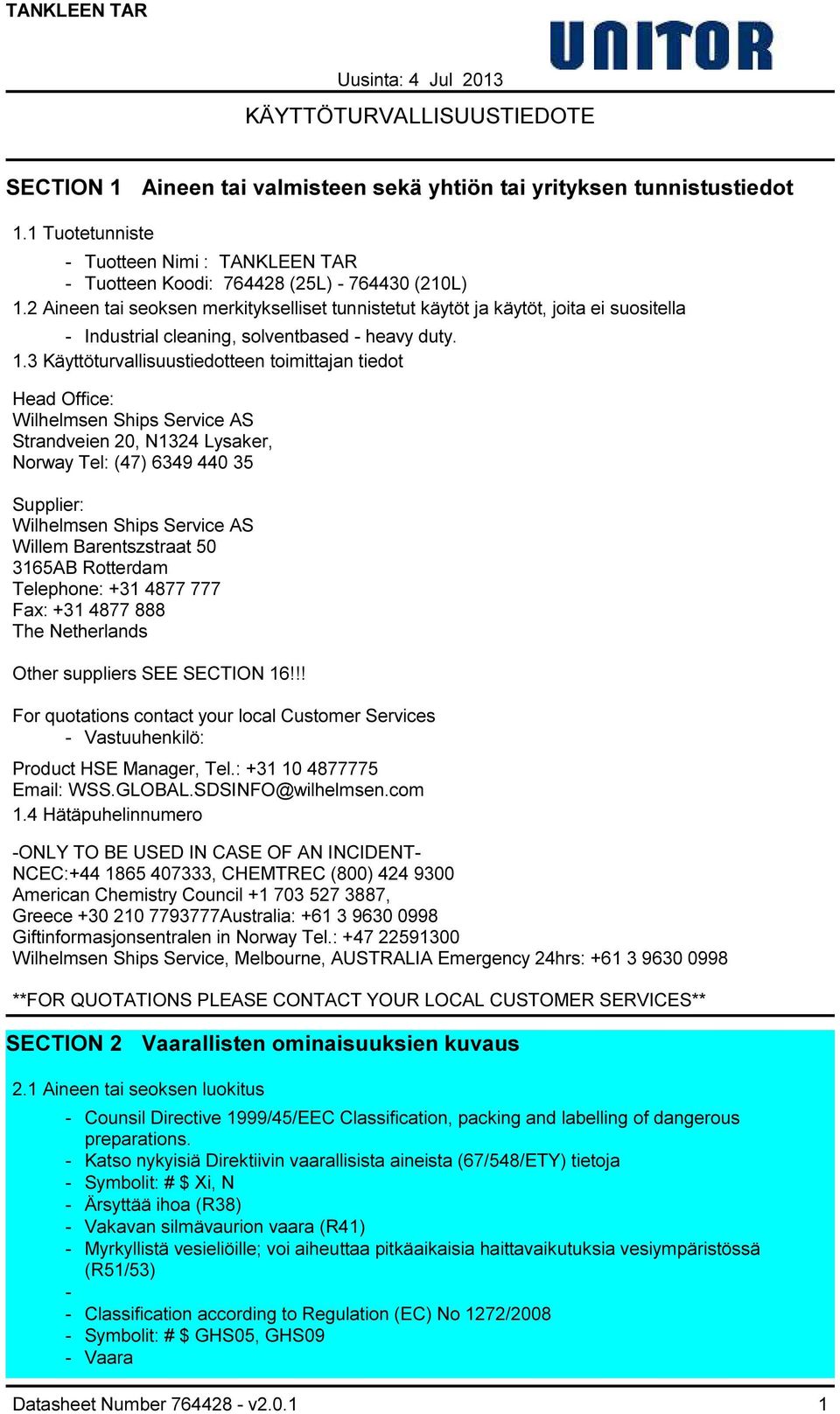 3 Käyttöturvallisuustiedotteen toimittajan tiedot Head Office: Wilhelmsen Ships Service AS Strandveien 20, N1324 Lysaker, Norway Tel: (47) 6349 440 35 Supplier: Wilhelmsen Ships Service AS Willem