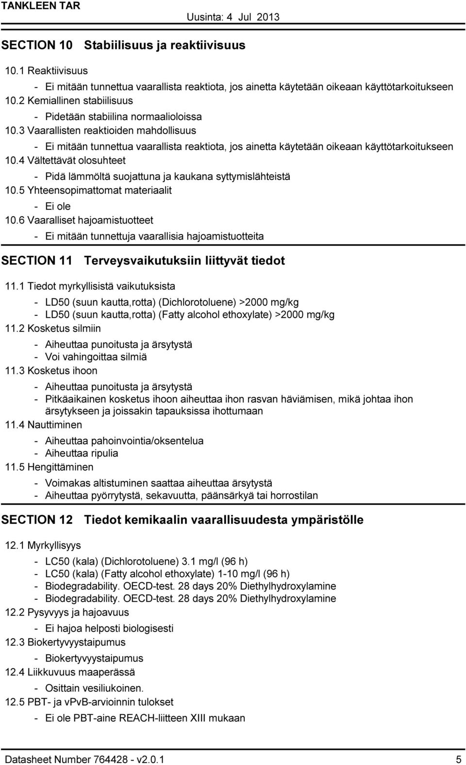 3 Vaarallisten reaktioiden mahdollisuus Ei mitään tunnettua vaarallista reaktiota, jos ainetta käytetään oikeaan käyttötarkoitukseen 10.