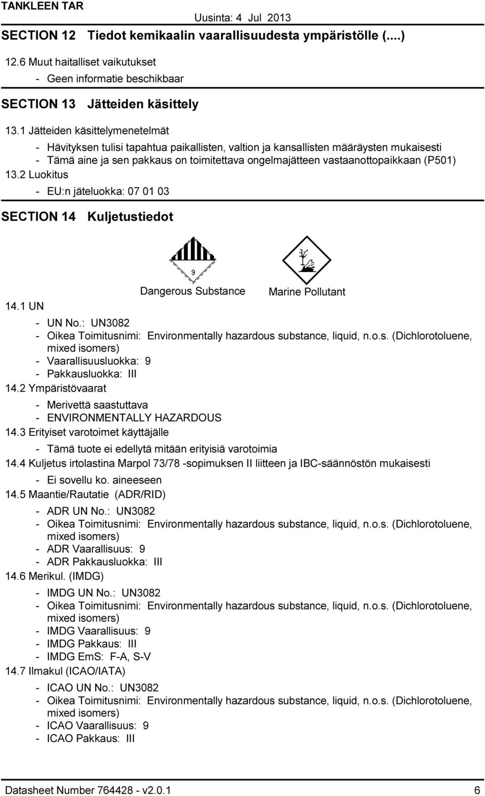 (P501) 13.2 Luokitus EU:n jäteluokka: 07 01 03 SECTION 14 Kuljetustiedot 14.1 UN Dangerous Substance Marine Pollutant UN No.: UN3082 Oikea Toimitusnimi: Environmentally hazardous substance, liquid, n.