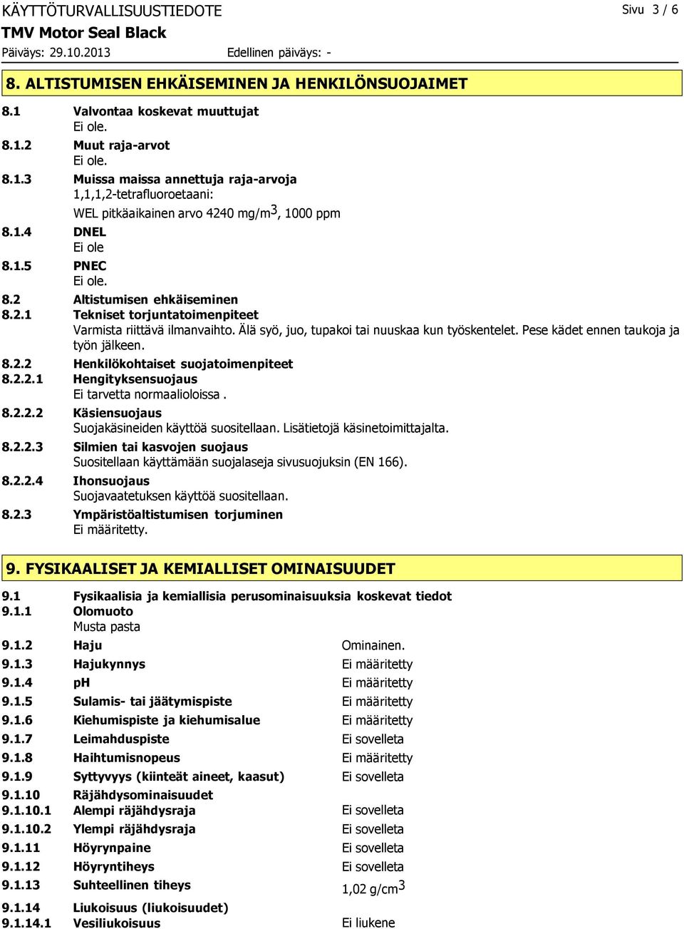 Älä syö, juo, tupakoi tai nuuskaa kun työskentelet. Pese kädet ennen taukoja ja työn jälkeen. 8.2.2 Henkilökohtaiset suojatoimenpiteet 8.2.2.1 Hengityksensuojaus Ei tarvetta normaalioloissa. 8.2.2.2 Käsiensuojaus Suojakäsineiden käyttöä suositellaan.