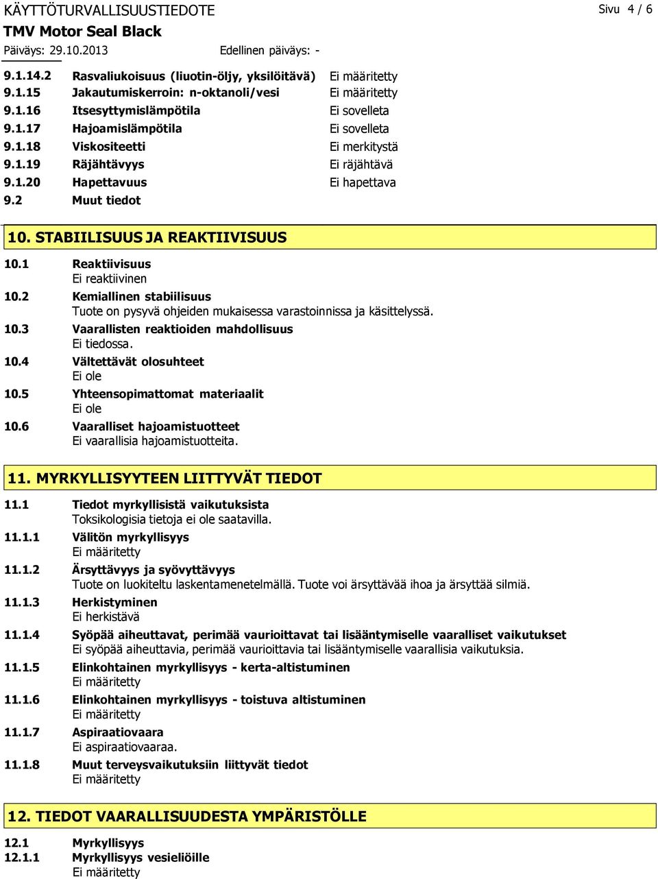 2 Kemiallinen stabiilisuus Tuote on pysyvä ohjeiden mukaisessa varastoinnissa ja käsittelyssä. 10.3 Vaarallisten reaktioiden mahdollisuus Ei tiedossa. 10.4 Vältettävät olosuhteet 10.