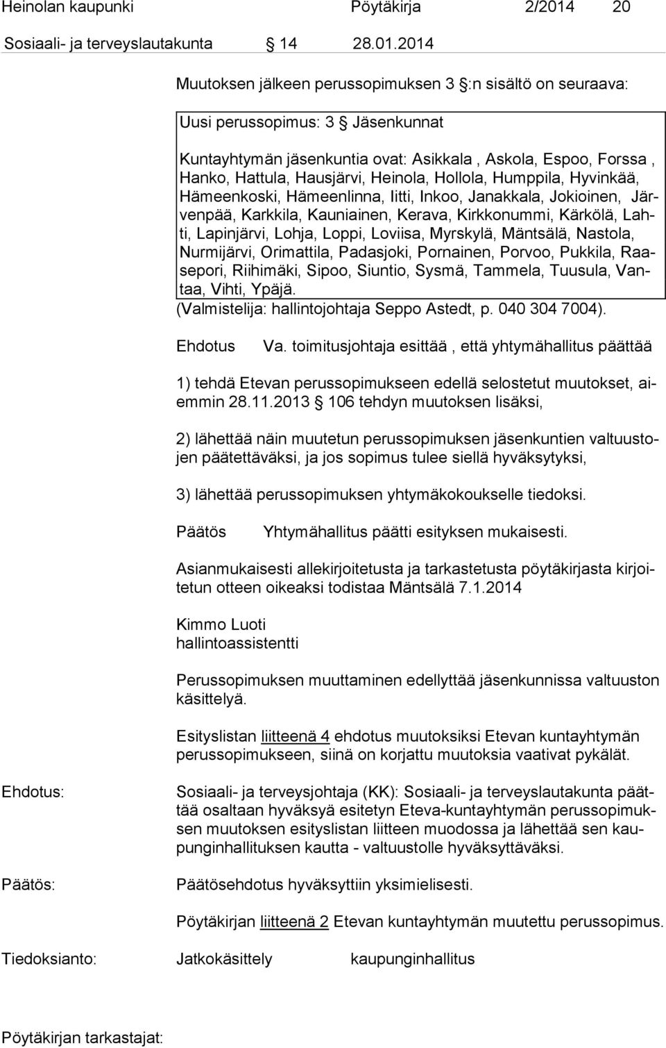 2014 Muutoksen jälkeen perussopimuksen 3 :n sisältö on seuraava: Uusi perussopimus: 3 Jäsenkunnat Kuntayhtymän jäsenkuntia ovat: Asikkala, Askola, Espoo, Forssa, Han ko, Hattula, Hausjärvi, Heinola,