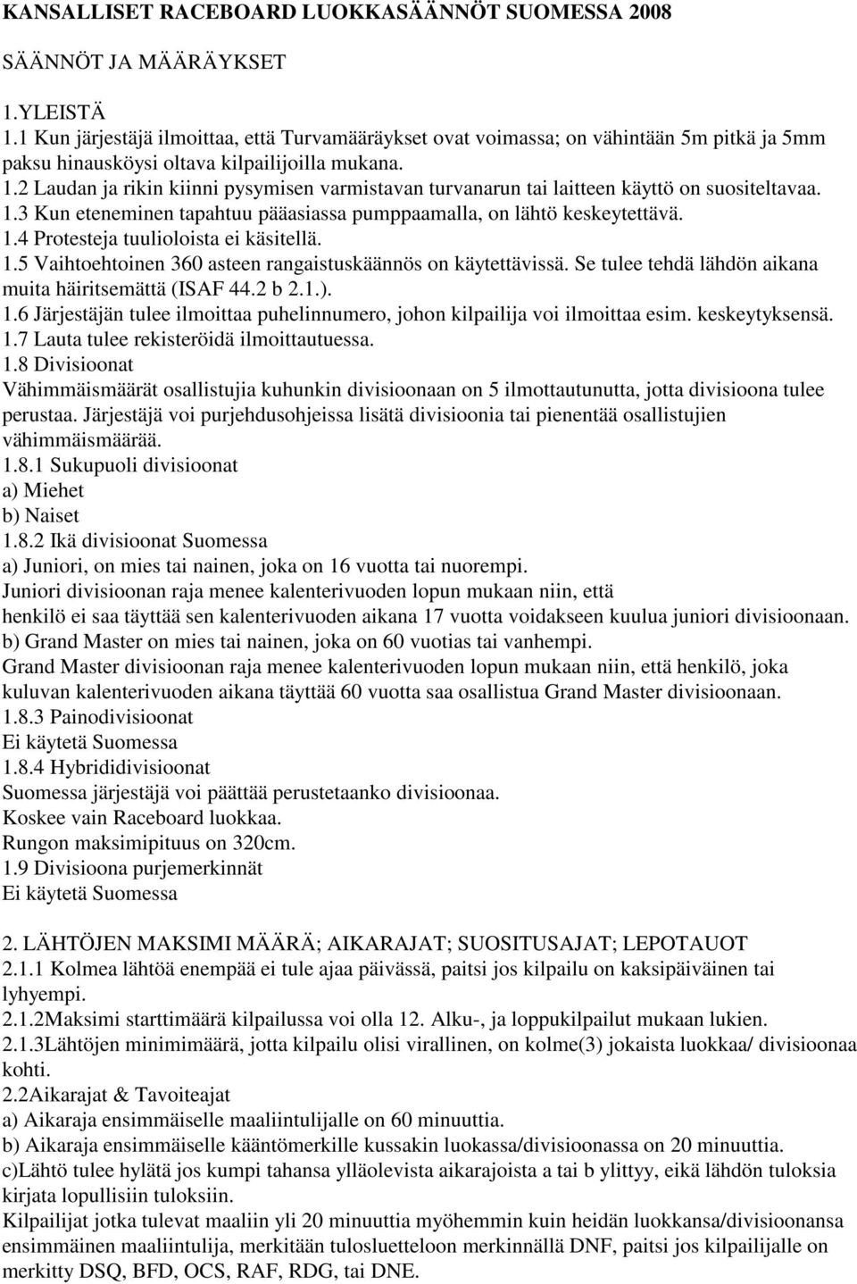 2 Laudan ja rikin kiinni pysymisen varmistavan turvanarun tai laitteen käyttö on suositeltavaa. 1.3 Kun eteneminen tapahtuu pääasiassa pumppaamalla, on lähtö keskeytettävä. 1.4 Protesteja tuulioloista ei käsitellä.