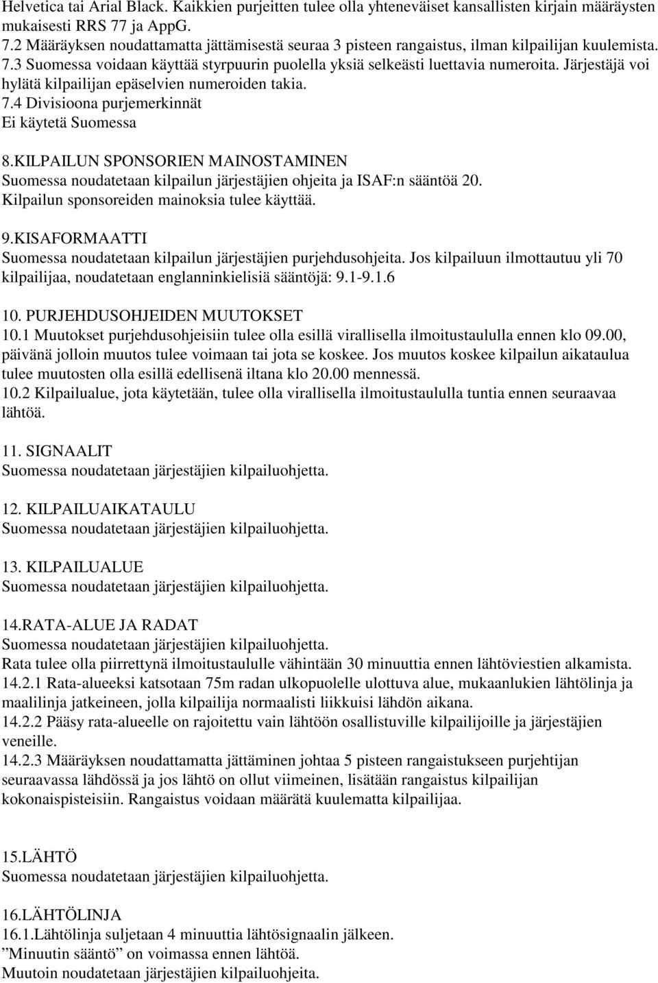 Järjestäjä voi hylätä kilpailijan epäselvien numeroiden takia. 7.4 Divisioona purjemerkinnät Ei käytetä Suomessa 8.