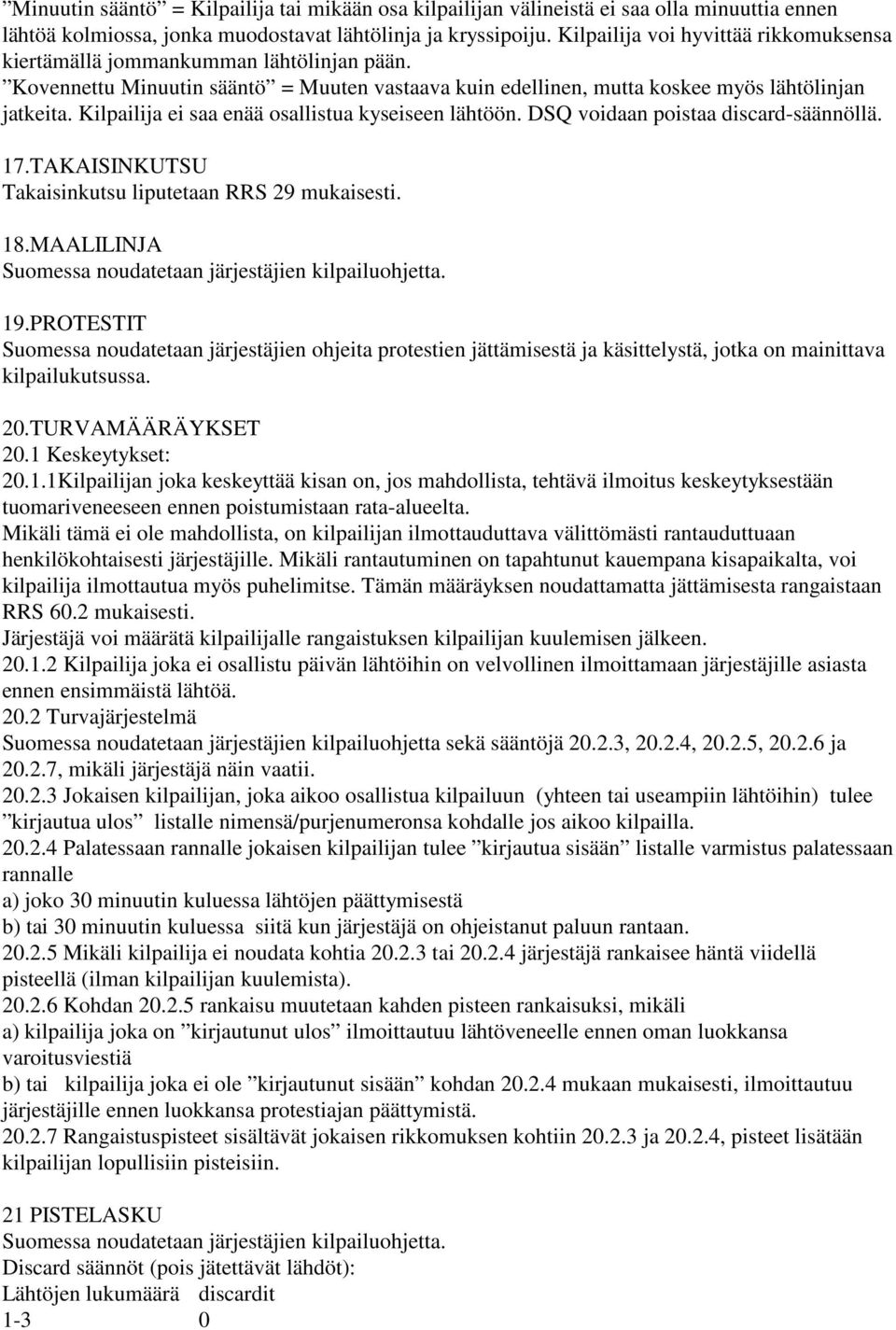 Kilpailija ei saa enää osallistua kyseiseen lähtöön. DSQ voidaan poistaa discard-säännöllä. 17.TAKAISINKUTSU Takaisinkutsu liputetaan RRS 29 mukaisesti. 18.MAALILINJA 19.