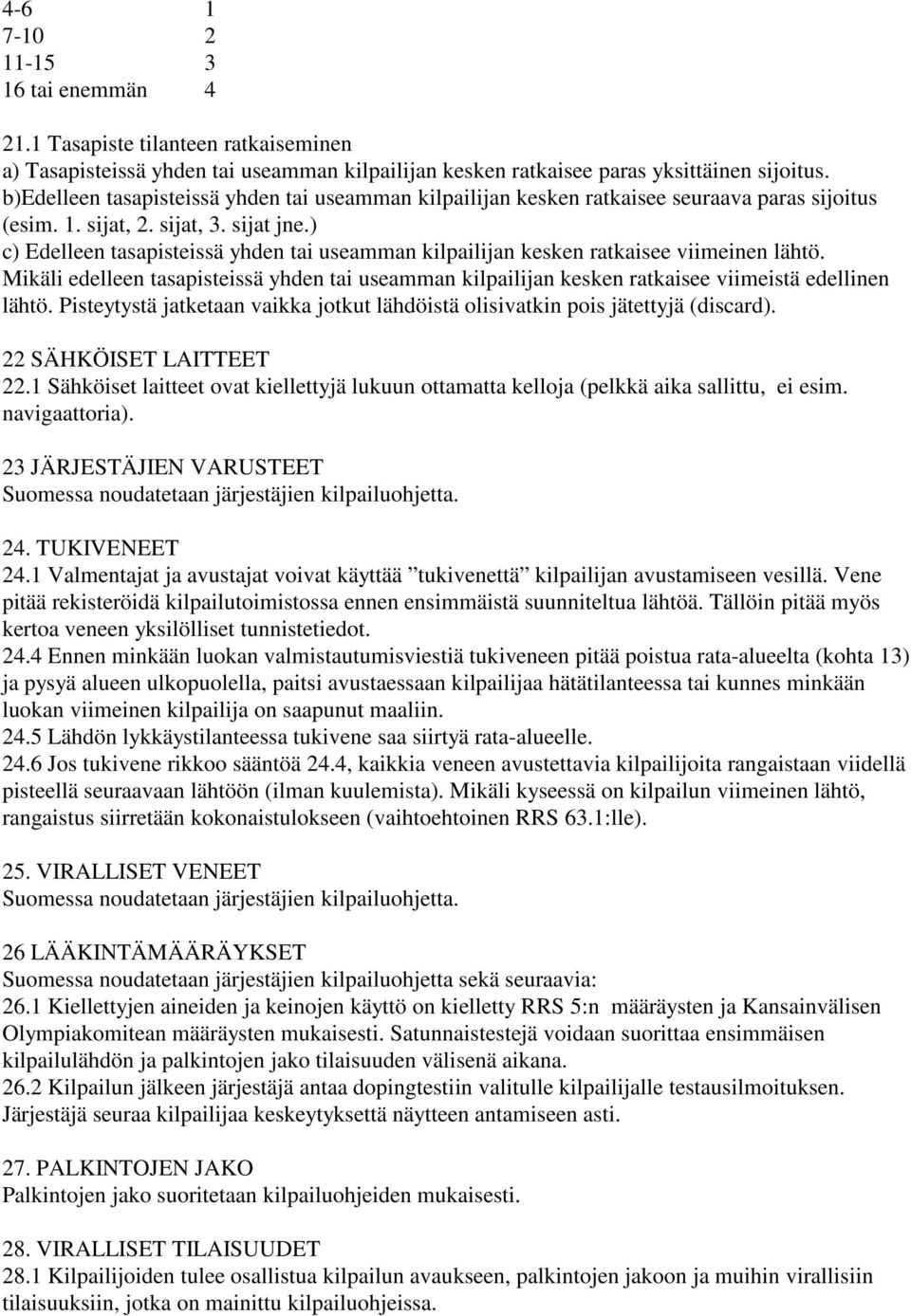 ) c) Edelleen tasapisteissä yhden tai useamman kilpailijan kesken ratkaisee viimeinen lähtö. Mikäli edelleen tasapisteissä yhden tai useamman kilpailijan kesken ratkaisee viimeistä edellinen lähtö.