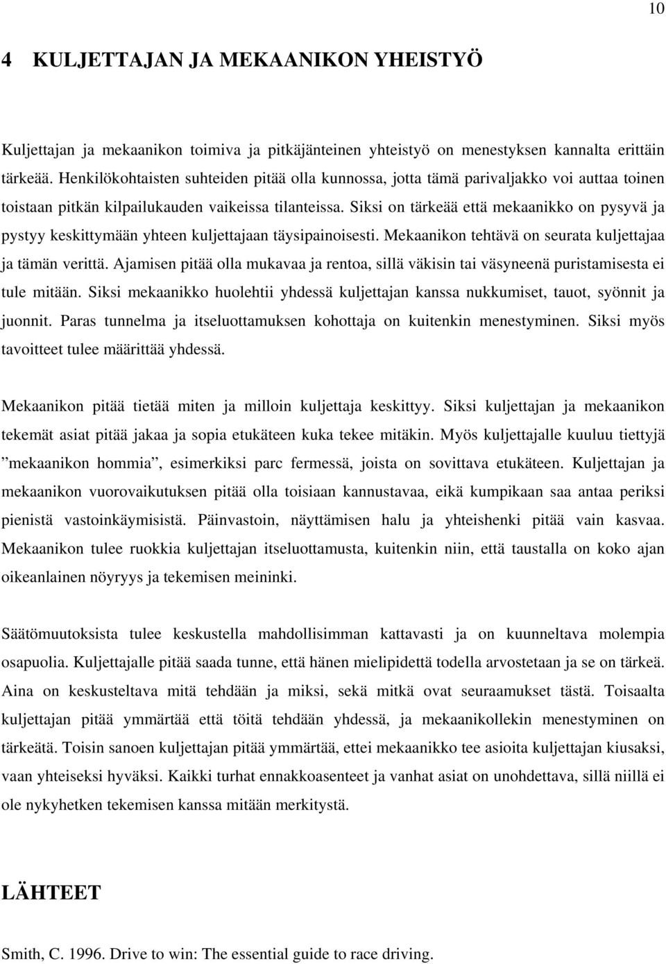 Siksi on tärkeää että mekaanikko on pysyvä ja pystyy keskittymään yhteen kuljettajaan täysipainoisesti. Mekaanikon tehtävä on seurata kuljettajaa ja tämän verittä.