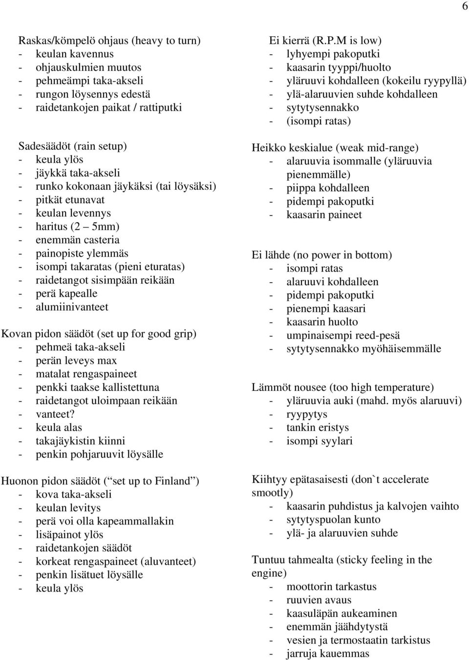 raidetangot sisimpään reikään - perä kapealle - alumiinivanteet Kovan pidon säädöt (set up for good grip) - pehmeä taka-akseli - perän leveys max - matalat rengaspaineet - penkki taakse kallistettuna