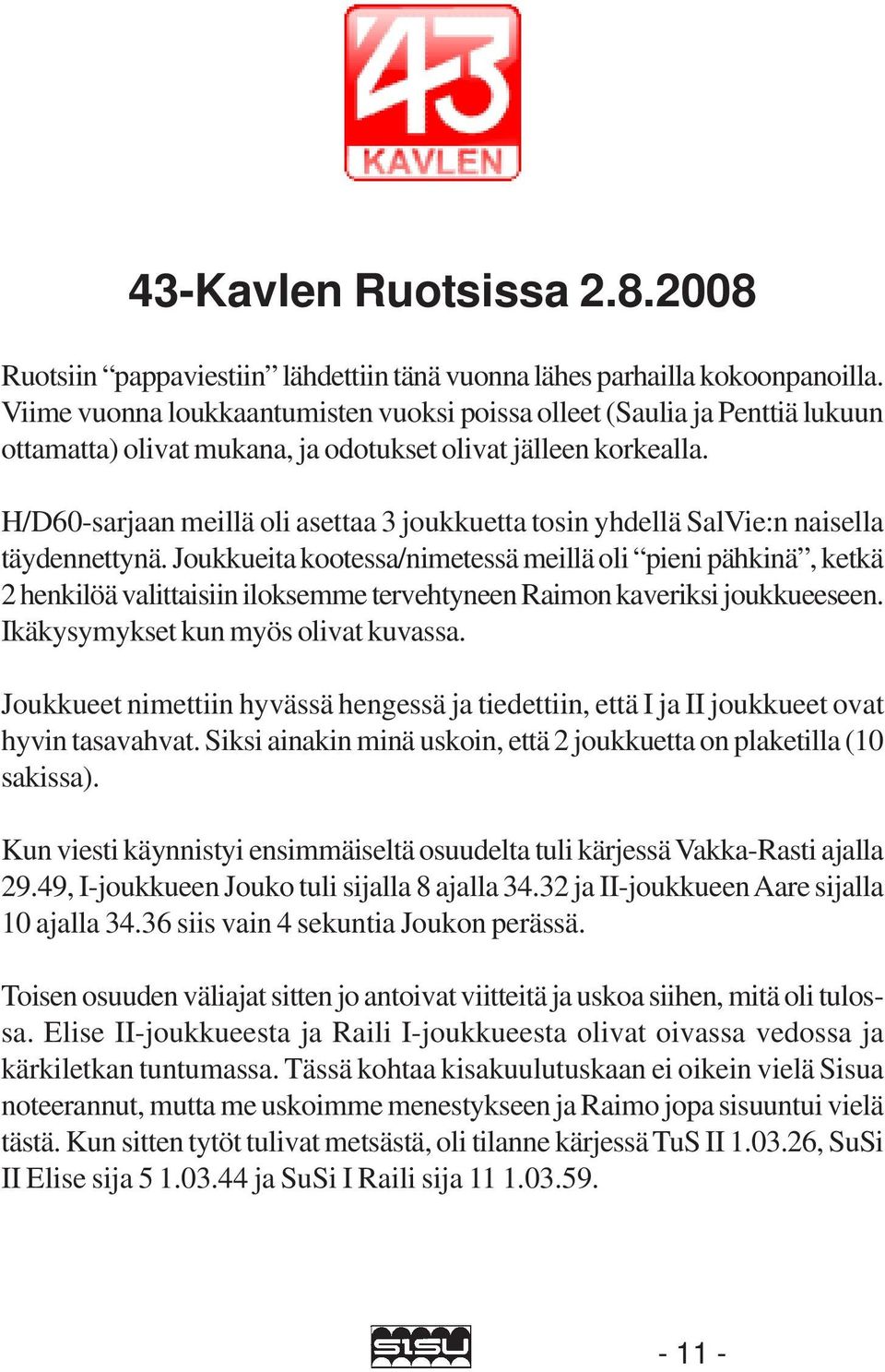 H/D60-sarjaan meillä oli asettaa 3 joukkuetta tosin yhdellä SalVie:n naisella täydennettynä.