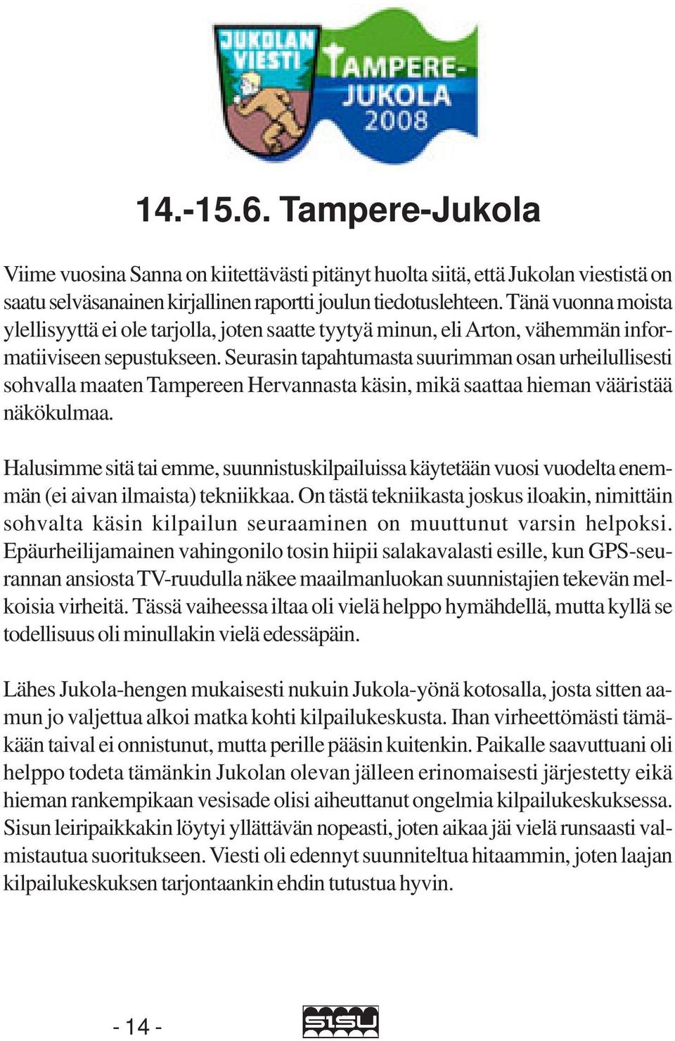 Seurasin tapahtumasta suurimman osan urheilullisesti sohvalla maaten Tampereen Hervannasta käsin, mikä saattaa hieman vääristää näkökulmaa.