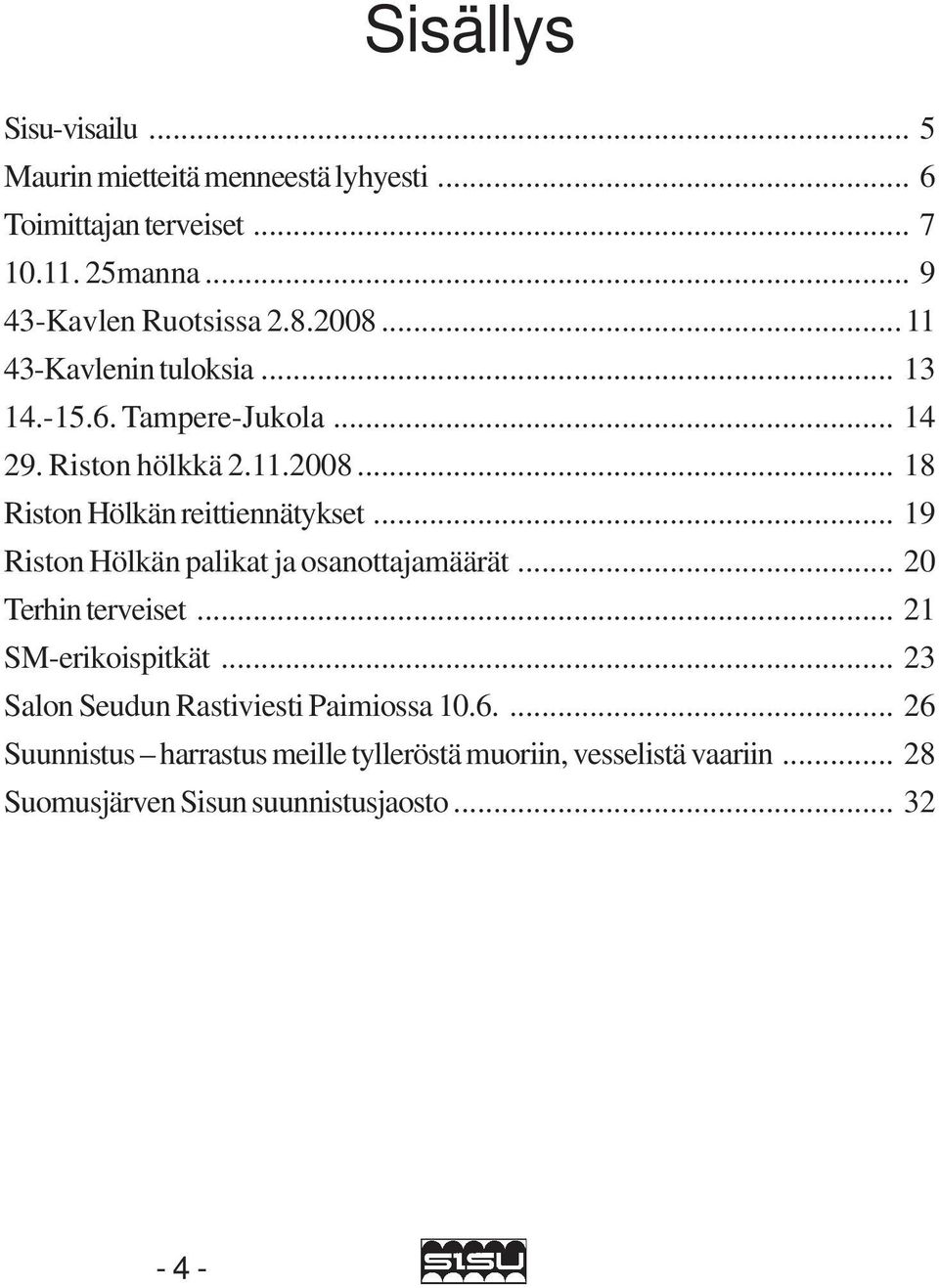 .. 19 Riston Hölkän palikat ja osanottajamäärät... 20 Terhin terveiset... 21 SM-erikoispitkät.