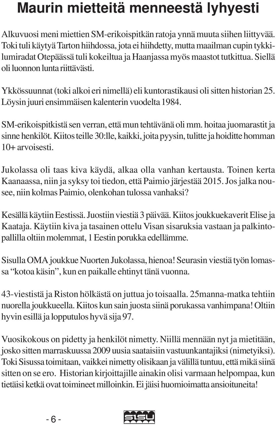 Ykkössuunnat (toki alkoi eri nimellä) eli kuntorastikausi oli sitten historian 25. Löysin juuri ensimmäisen kalenterin vuodelta 1984. SM-erikoispitkistä sen verran, että mun tehtävänä oli mm.