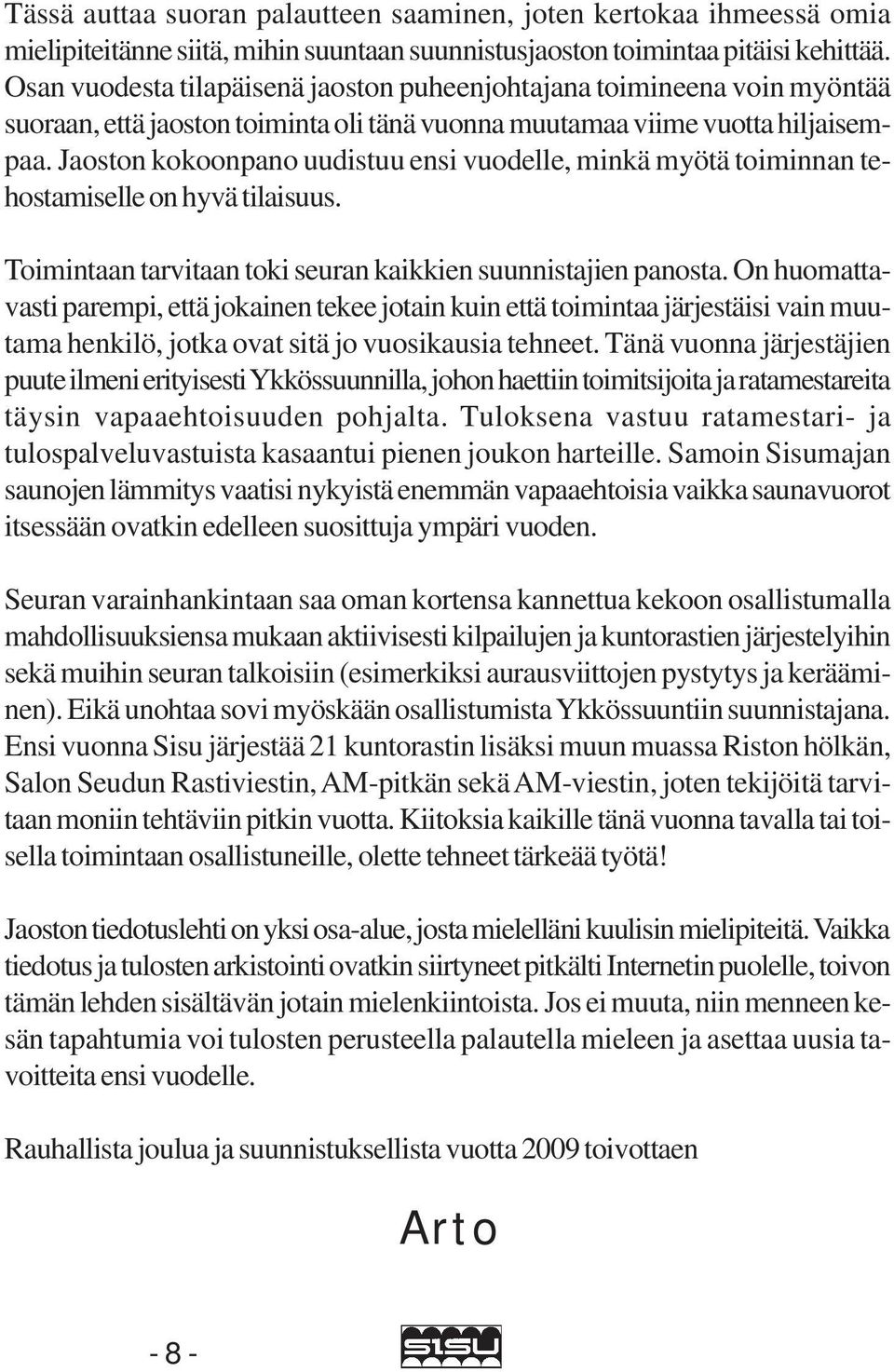 Jaoston kokoonpano uudistuu ensi vuodelle, minkä myötä toiminnan tehostamiselle on hyvä tilaisuus. Toimintaan tarvitaan toki seuran kaikkien suunnistajien panosta.